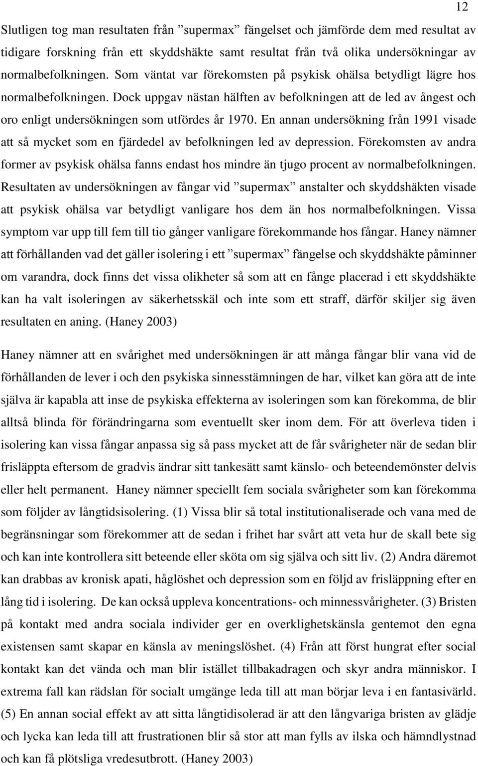 En annan undersökning från 1991 visade att så mycket som en fjärdedel av befolkningen led av depression.