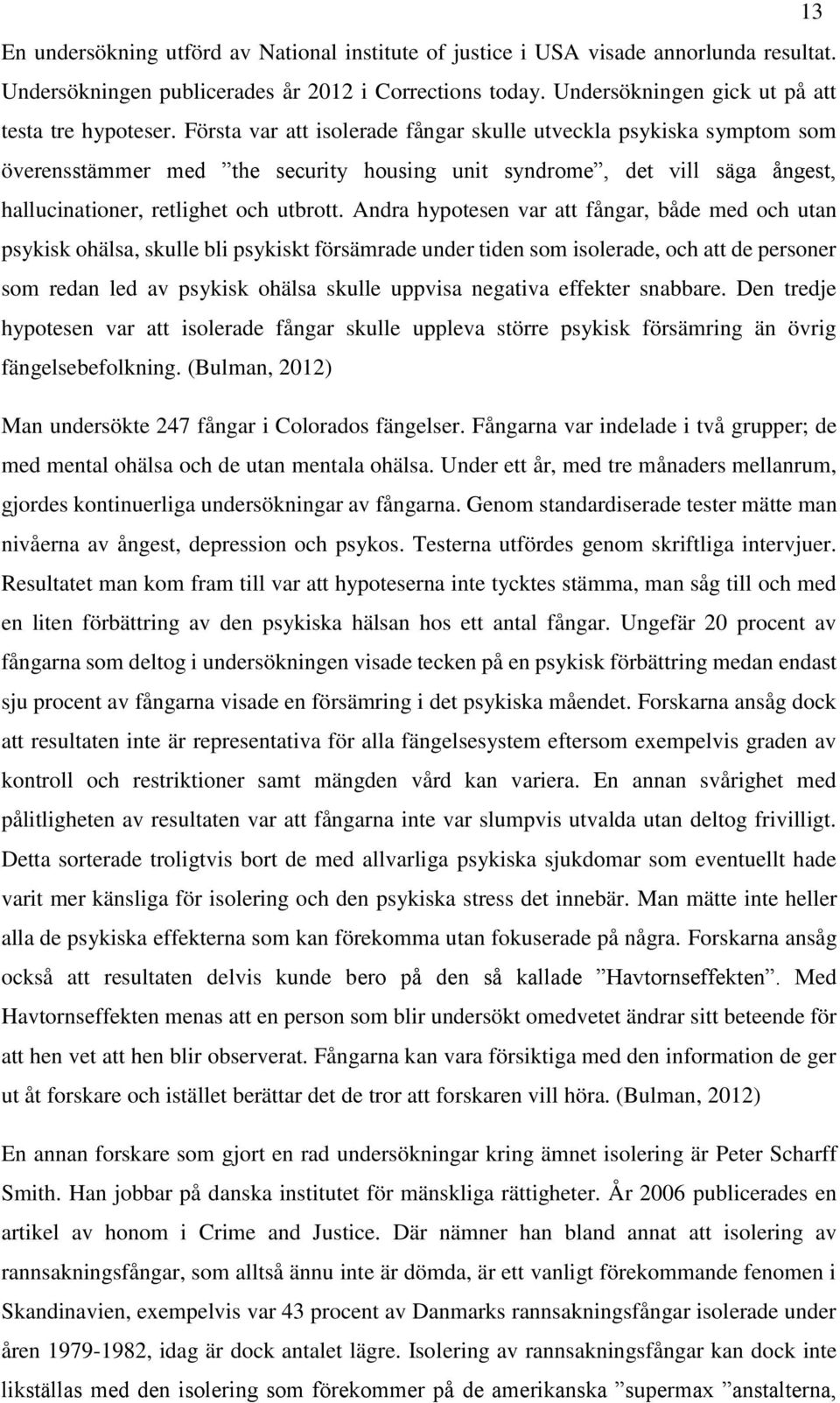 Andra hypotesen var att fångar, både med och utan psykisk ohälsa, skulle bli psykiskt försämrade under tiden som isolerade, och att de personer som redan led av psykisk ohälsa skulle uppvisa negativa