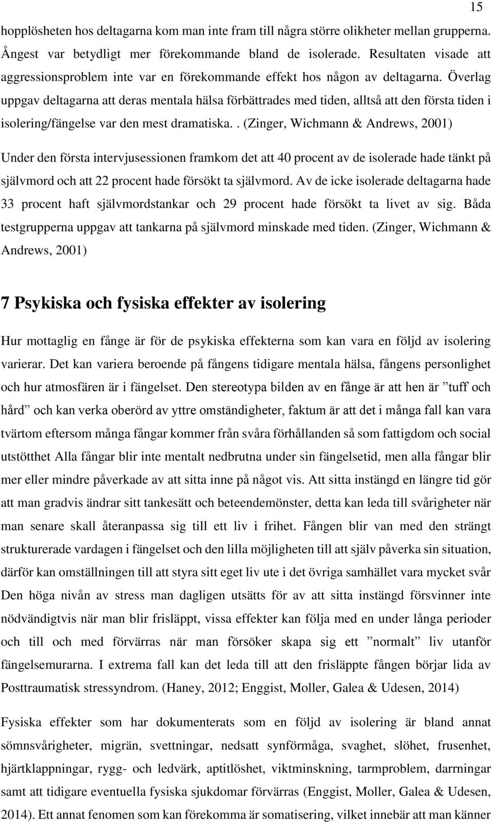 Överlag uppgav deltagarna att deras mentala hälsa förbättrades med tiden, alltså att den första tiden i isolering/fängelse var den mest dramatiska.