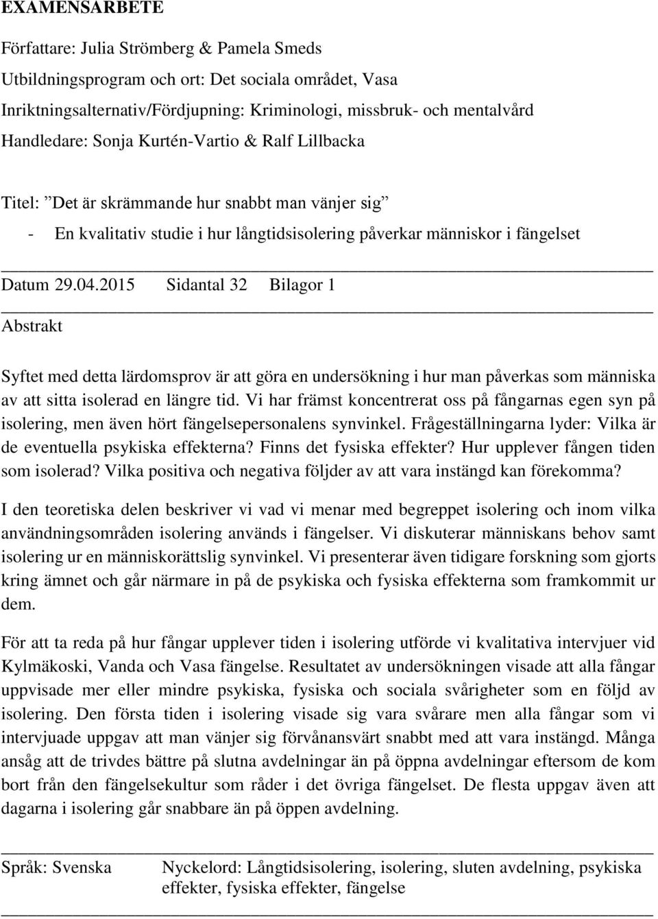 2015 Sidantal 32 Bilagor 1 Abstrakt Syftet med detta lärdomsprov är att göra en undersökning i hur man påverkas som människa av att sitta isolerad en längre tid.