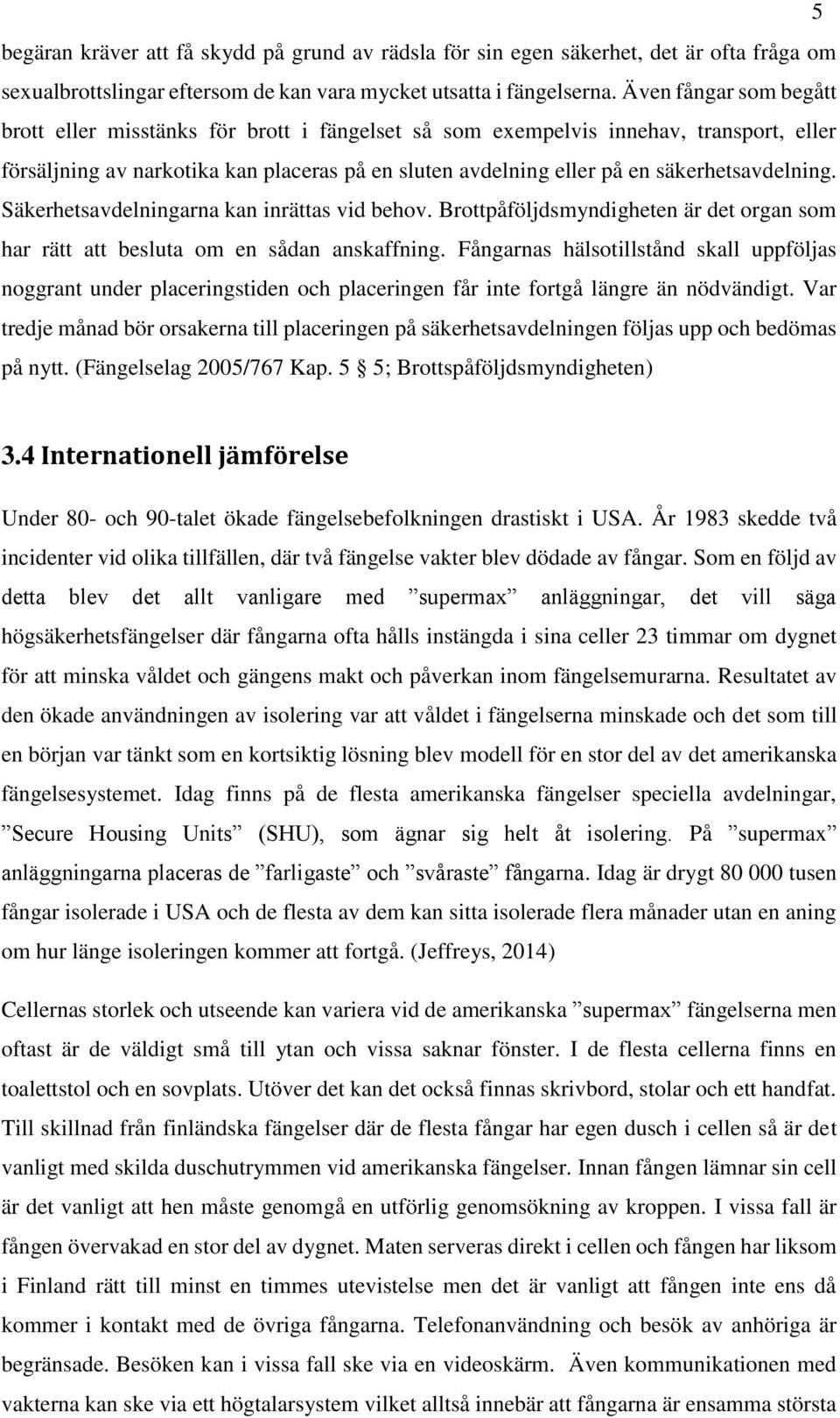 säkerhetsavdelning. Säkerhetsavdelningarna kan inrättas vid behov. Brottpåföljdsmyndigheten är det organ som har rätt att besluta om en sådan anskaffning.