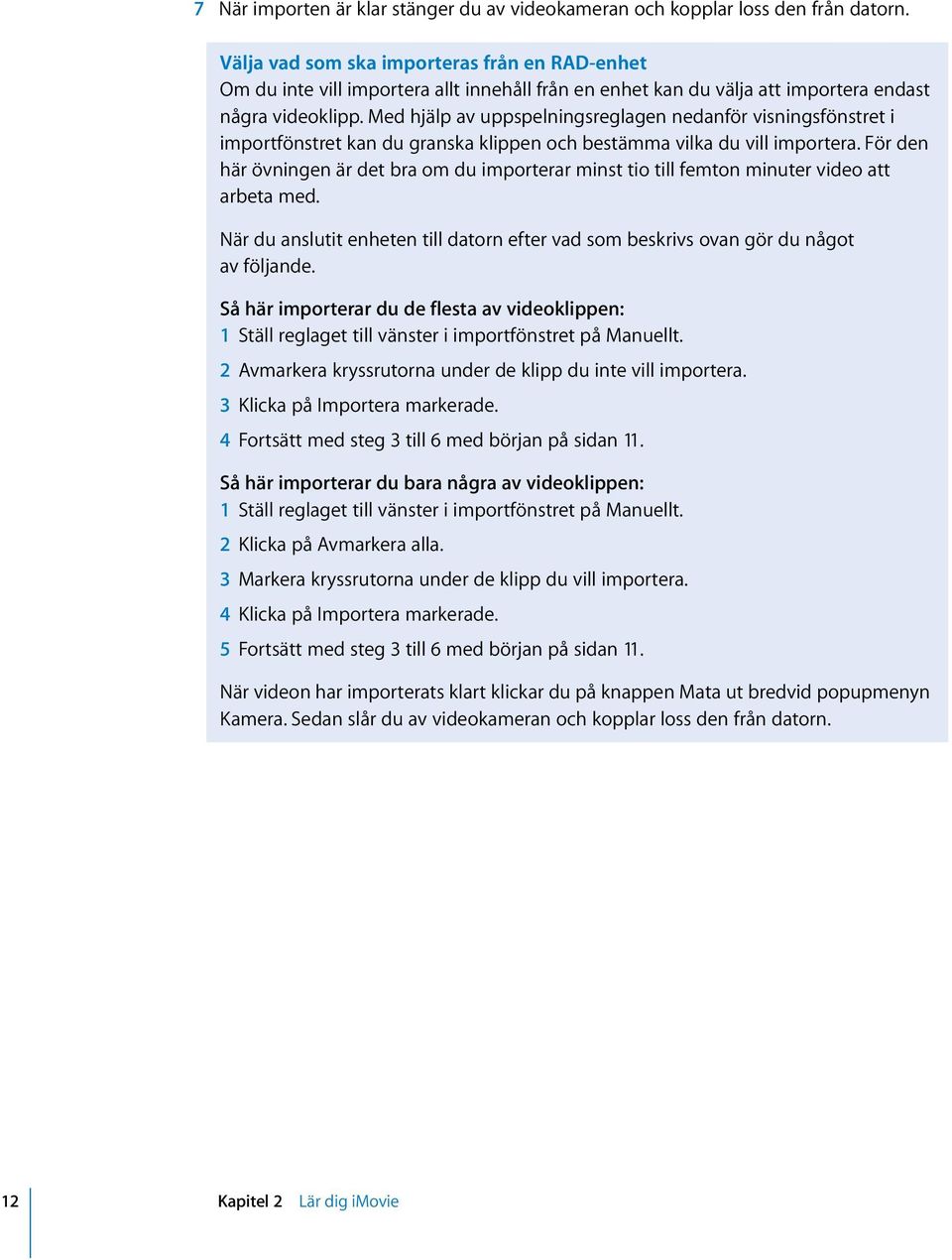 Med hjälp av uppspelningsreglagen nedanför visningsfönstret i importfönstret kan du granska klippen och bestämma vilka du vill importera.