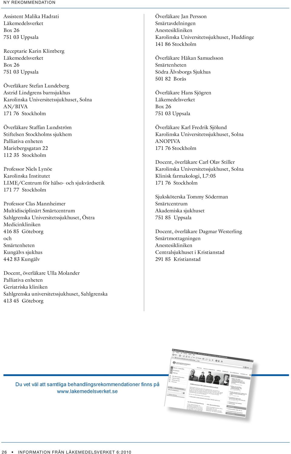 Karolinska Institutet LIME/Centrum för hälso- och sjukvårdsetik 171 77 Stockholm Professor Clas Mannheimer Multidisciplinärt Smärtcentrum Sahlgrenska Universitetssjukhuset, Östra Medicinkliniken 416