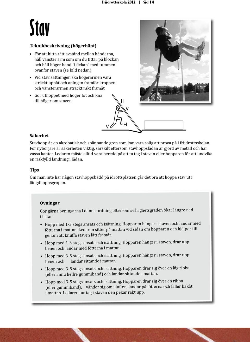 V V H Säkerhet Stavhopp är en akrobatisk och spännande gren som kan vara rolig att prova på i friidrottsskolan.