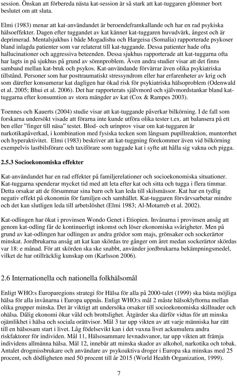 Mentalsjukhus i både Mogadishu och Hargeisa (Somalia) rapporterade psykoser bland inlagda patienter som var relaterat till kat-tuggande.