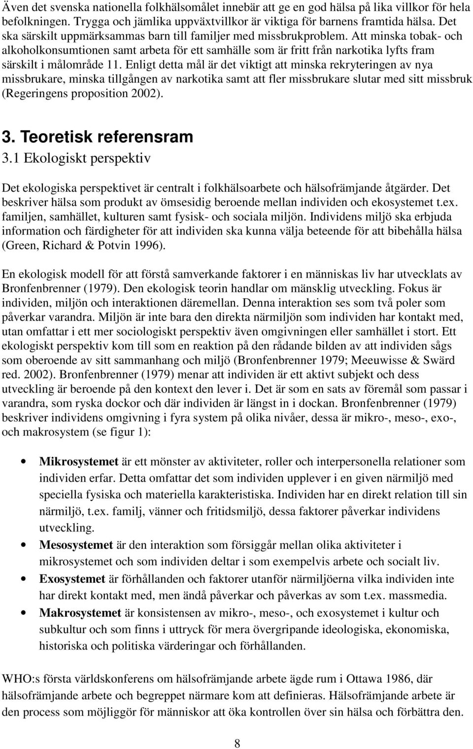 Att minska tobak- och alkoholkonsumtionen samt arbeta för ett samhälle som är fritt från narkotika lyfts fram särskilt i målområde 11.