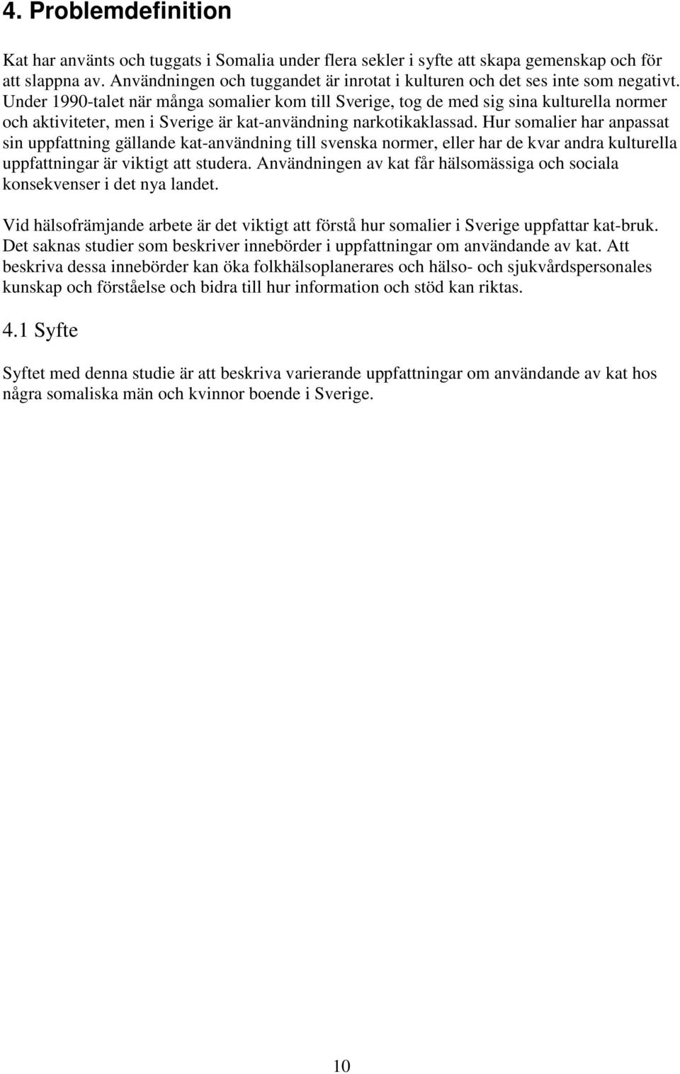 Under 1990-talet när många somalier kom till Sverige, tog de med sig sina kulturella normer och aktiviteter, men i Sverige är kat-användning narkotikaklassad.