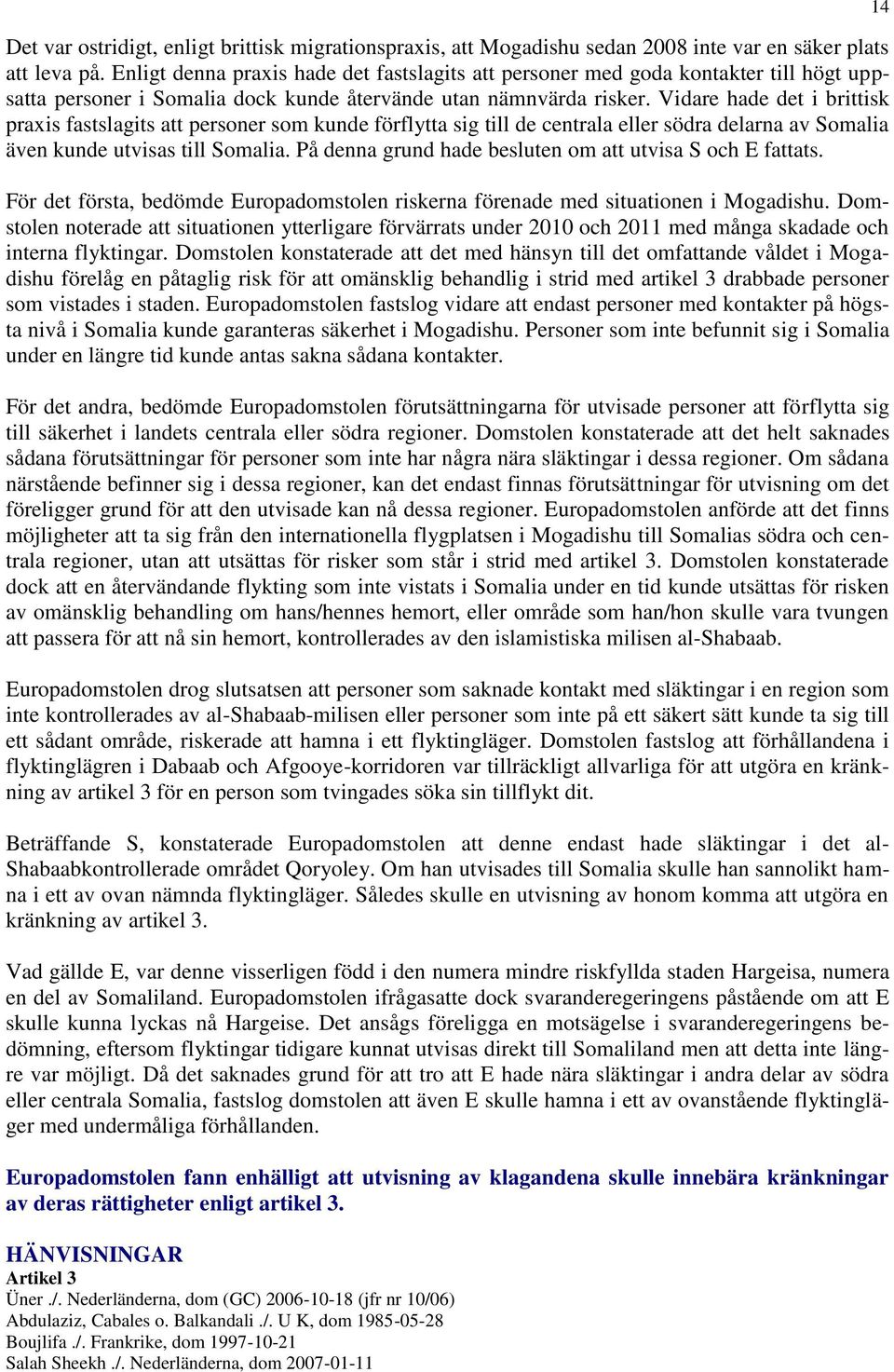 Vidare hade det i brittisk praxis fastslagits att personer som kunde förflytta sig till de centrala eller södra delarna av Somalia även kunde utvisas till Somalia.