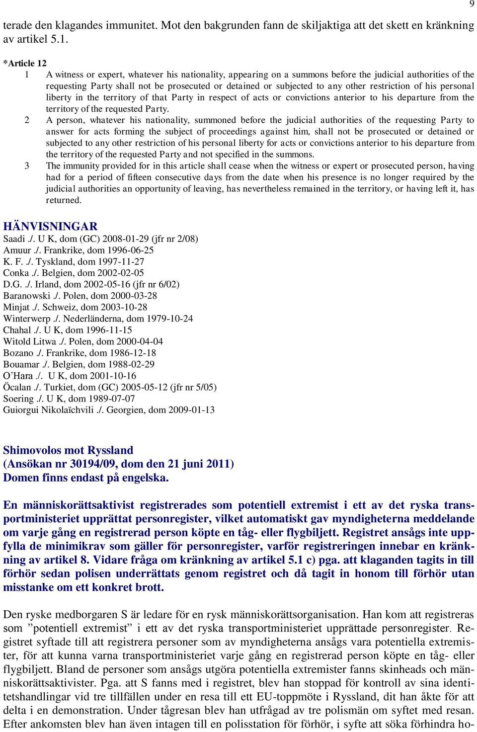 other restriction of his personal liberty in the territory of that Party in respect of acts or convictions anterior to his departure from the territory of the requested Party.