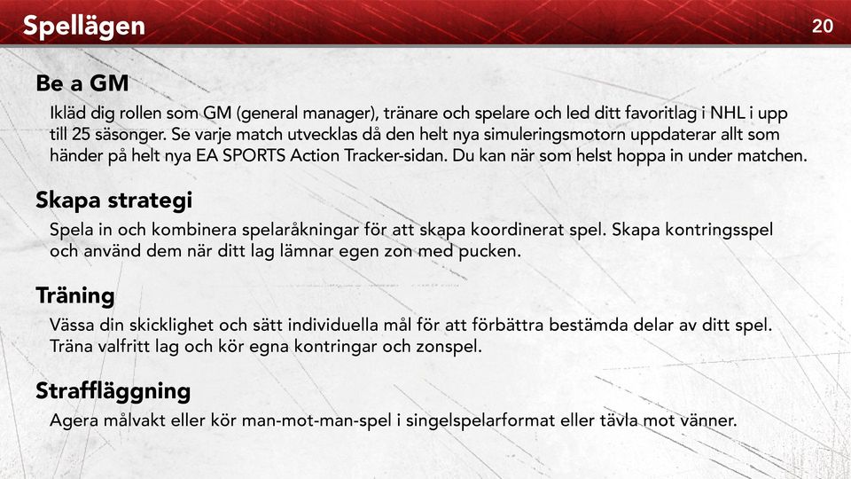 Skapa strategi Spela in och kombinera spelaråkningar för att skapa koordinerat spel. Skapa kontringsspel och använd dem när ditt lag lämnar egen zon med pucken.