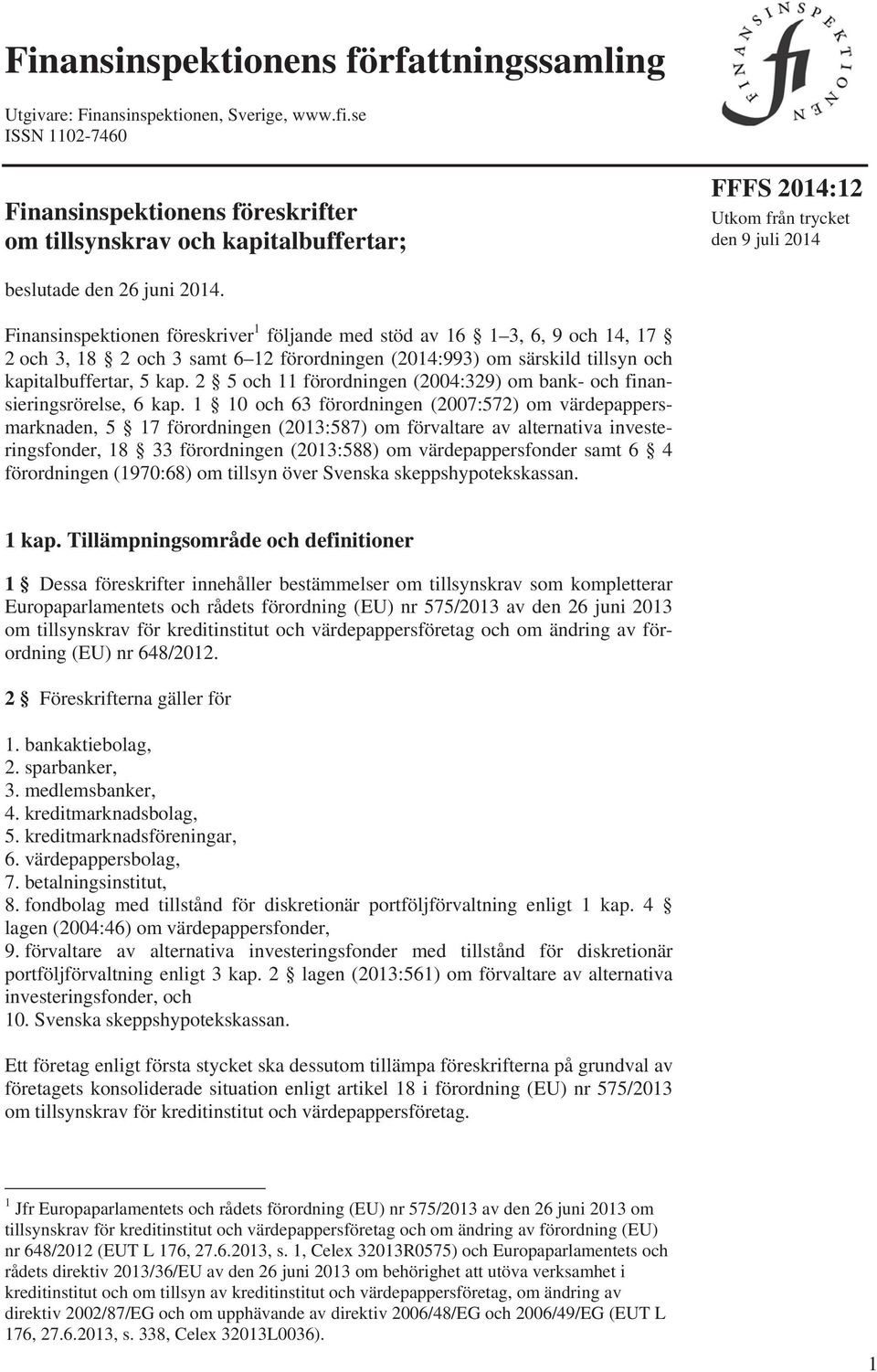 Finansinspektionen föreskriver 1 följande med stöd av 16 1 3, 6, 9 och 14, 17 2 och 3, 18 2 och 3 samt 6 12 förordningen (2014:993) om särskild tillsyn och kapitalbuffertar, 5 kap.