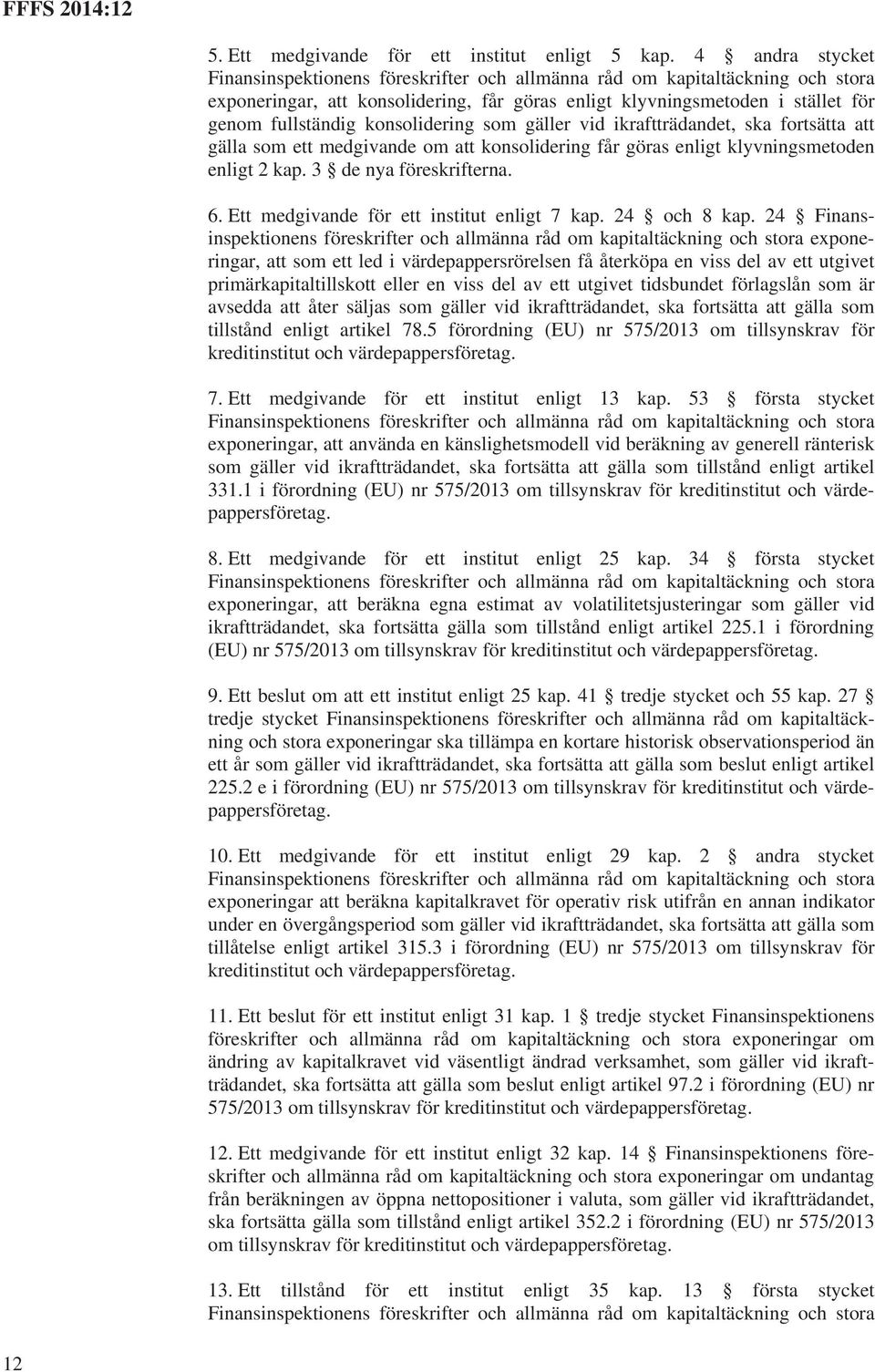 medgivande om att konsolidering får göras enligt klyvningsmetoden enligt 2 kap. 3 de nya föreskrifterna. 6. Ett medgivande för ett institut enligt 7 kap. 24 och 8 kap.