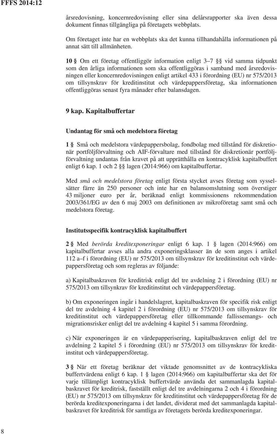 10 Om ett företag offentliggör information enligt 3 7 vid samma tidpunkt som den årliga informationen som ska offentliggöras i samband med årsredovisningen eller koncernredovisningen enligt artikel