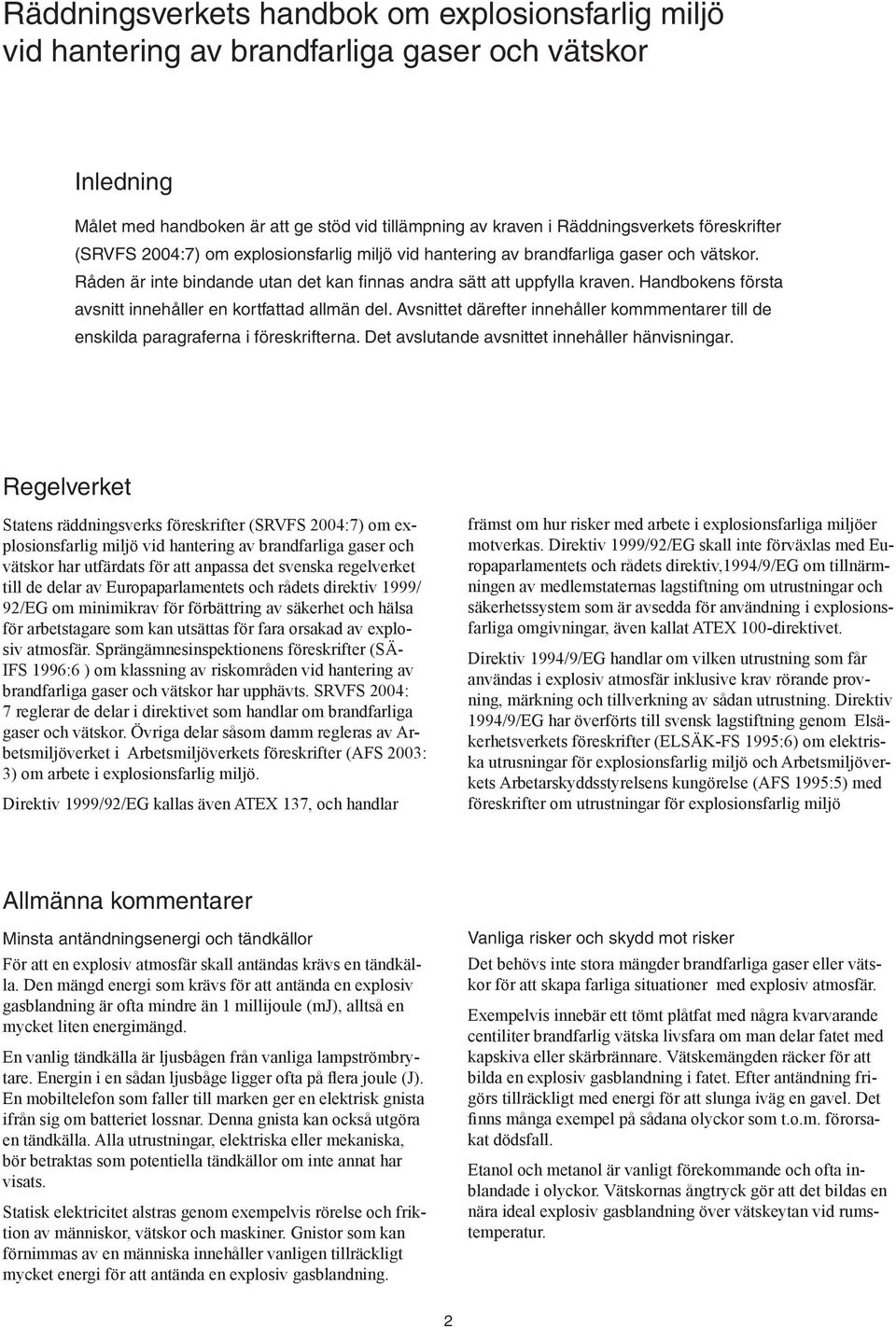 Handbokens första avsnitt innehåller en kortfattad allmän del. Avsnittet därefter innehåller kommmentarer till de enskilda paragraferna i föreskrifterna.