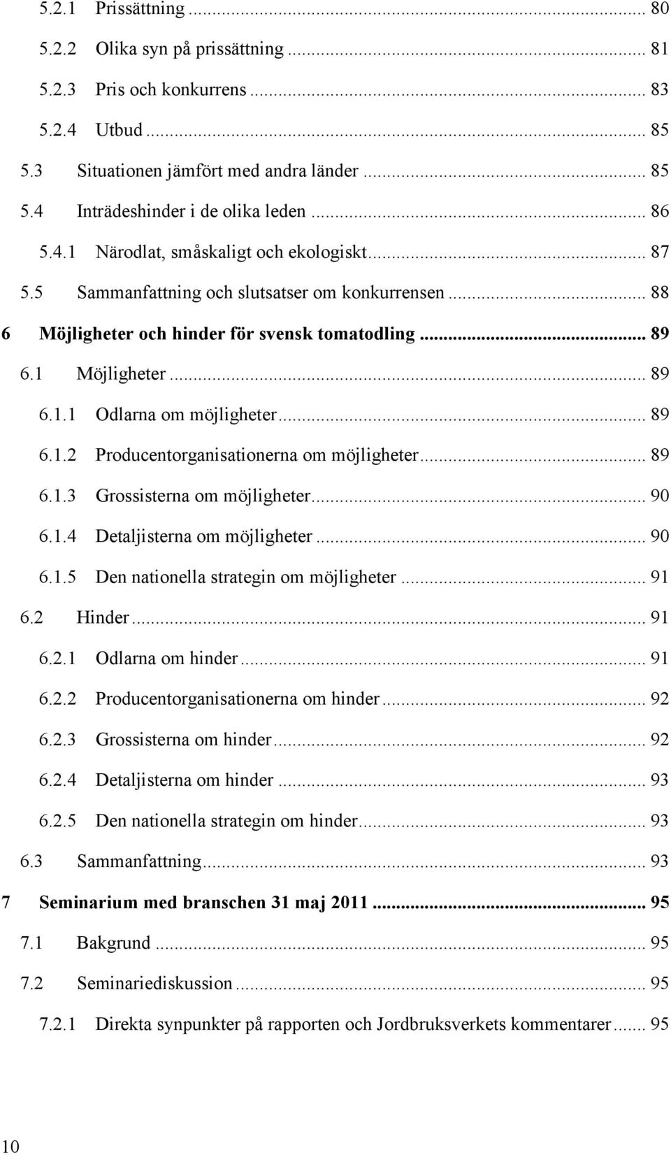 .. 89 6.1.2 Producentorganisationerna om möjligheter... 89 6.1.3 Grossisterna om möjligheter... 90 6.1.4 Detaljisterna om möjligheter... 90 6.1.5 Den nationella strategin om möjligheter... 91 6.