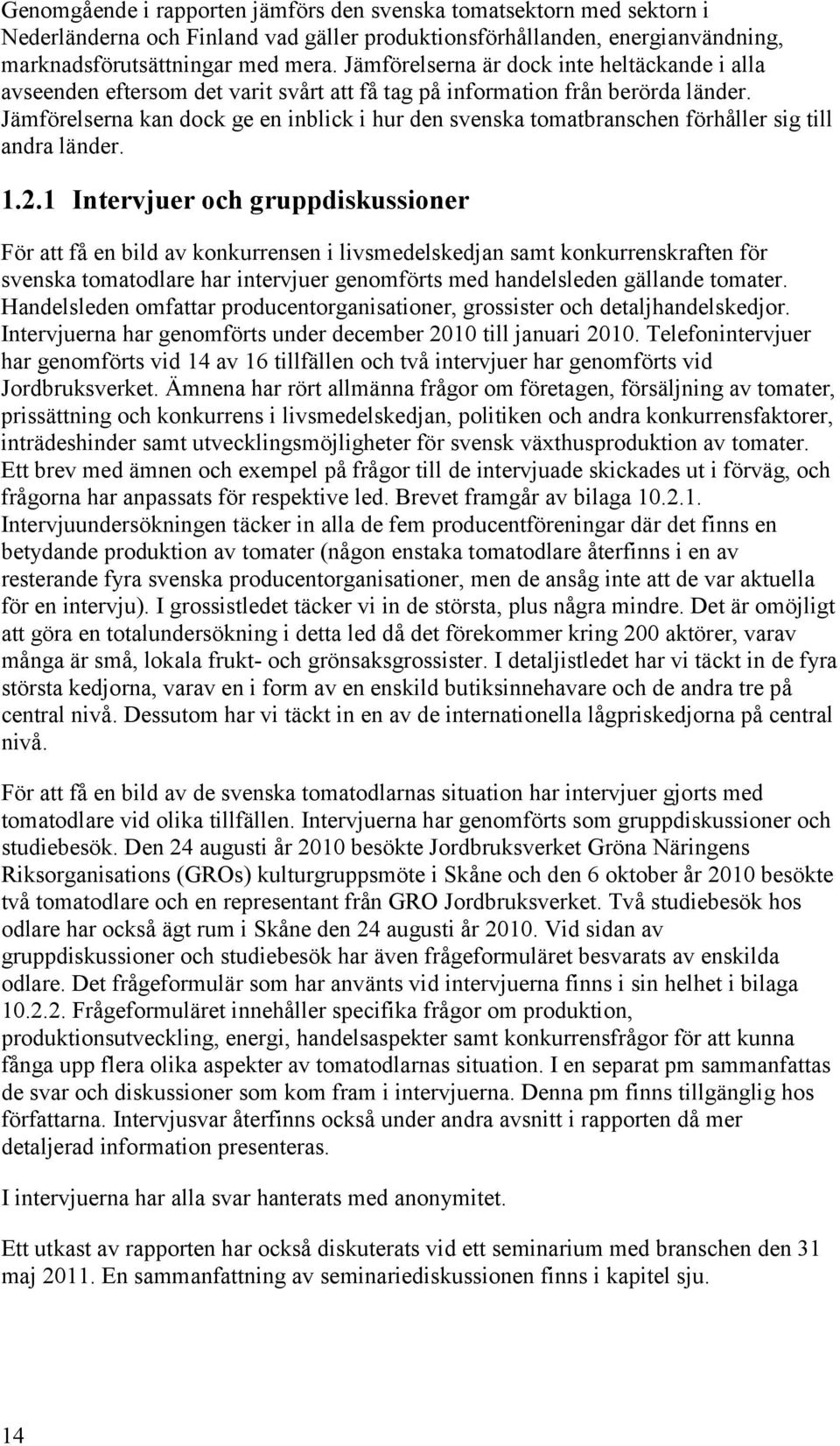 Jämförelserna kan dock ge en inblick i hur den svenska tomatbranschen förhåller sig till andra länder. 1.2.