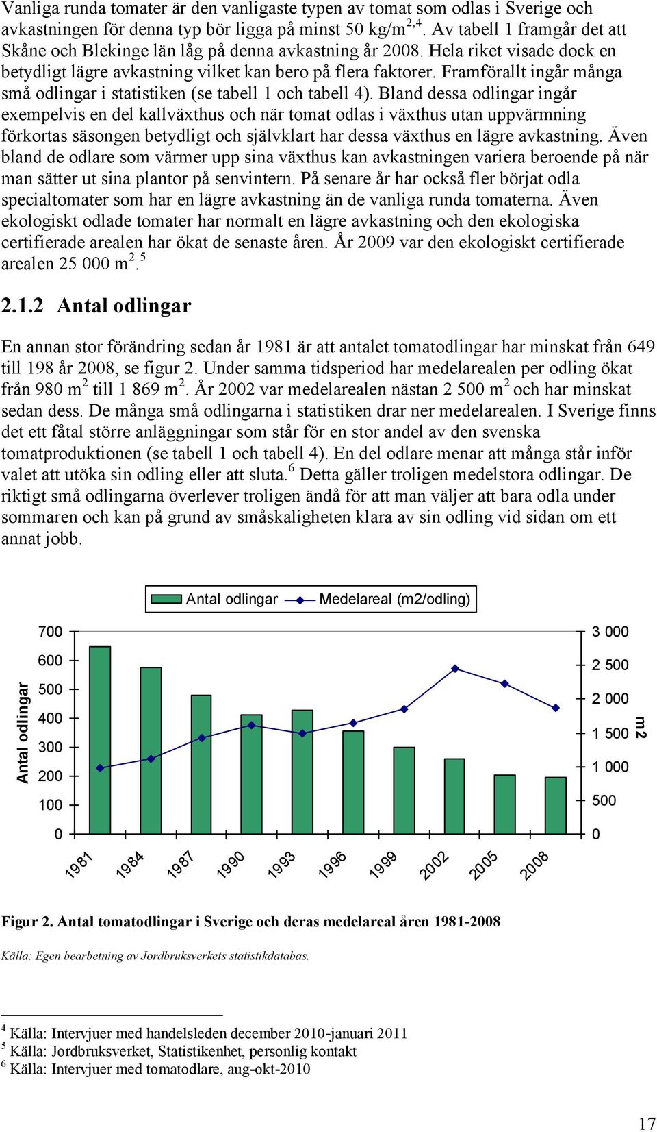 Framförallt ingår många små odlingar i statistiken (se tabell 1 och tabell 4).