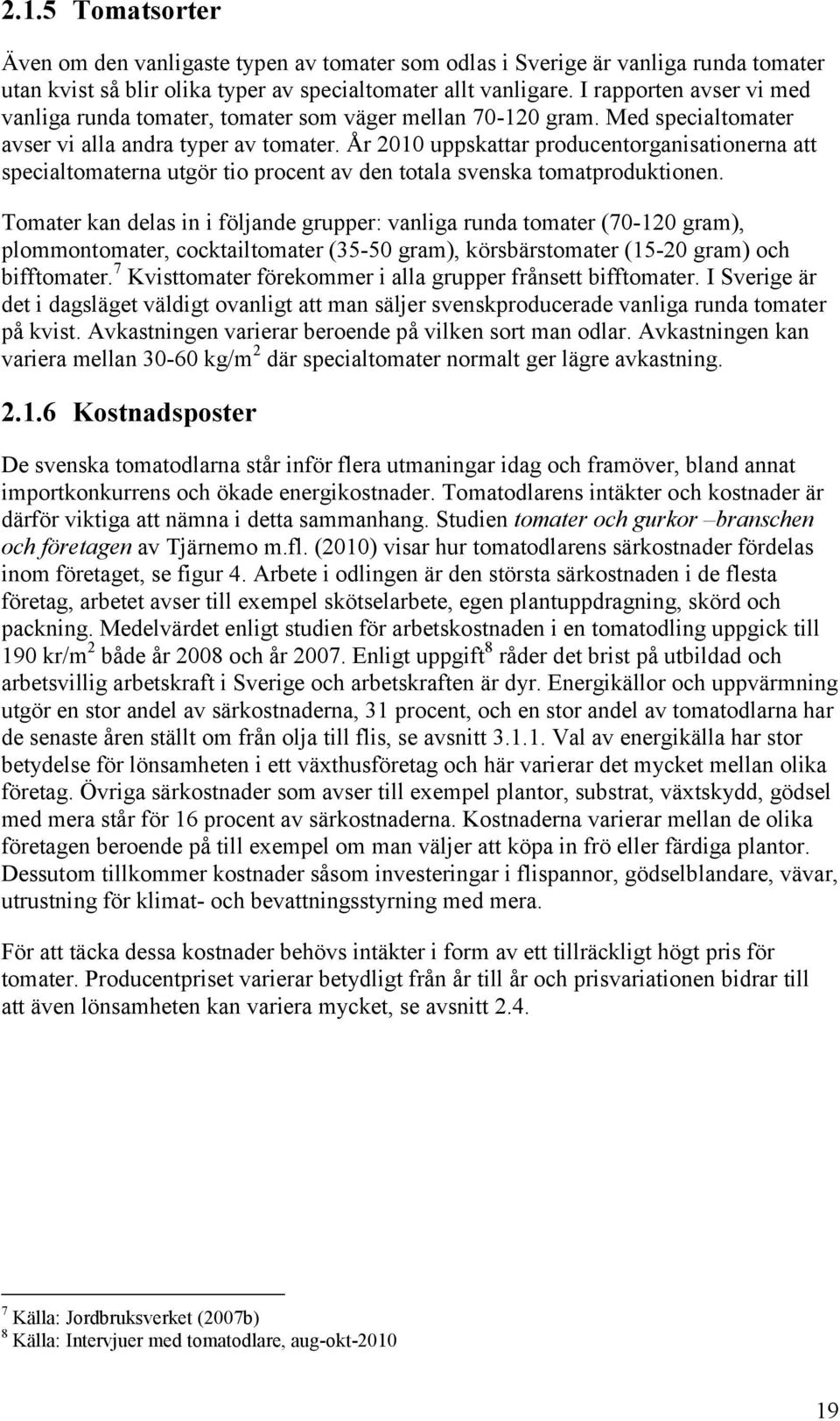 År 2010 uppskattar producentorganisationerna att specialtomaterna utgör tio procent av den totala svenska tomatproduktionen.