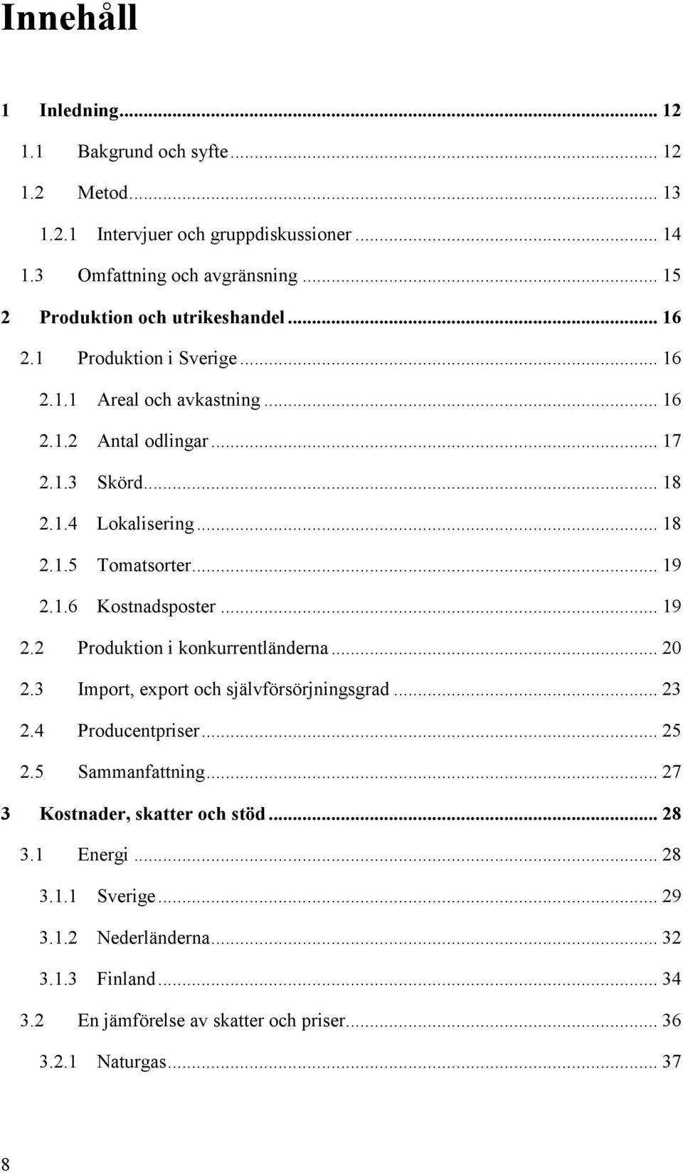 .. 19 2.1.6 Kostnadsposter... 19 2.2 Produktion i konkurrentländerna... 20 2.3 Import, export och självförsörjningsgrad... 23 2.4 Producentpriser... 25 2.5 Sammanfattning.