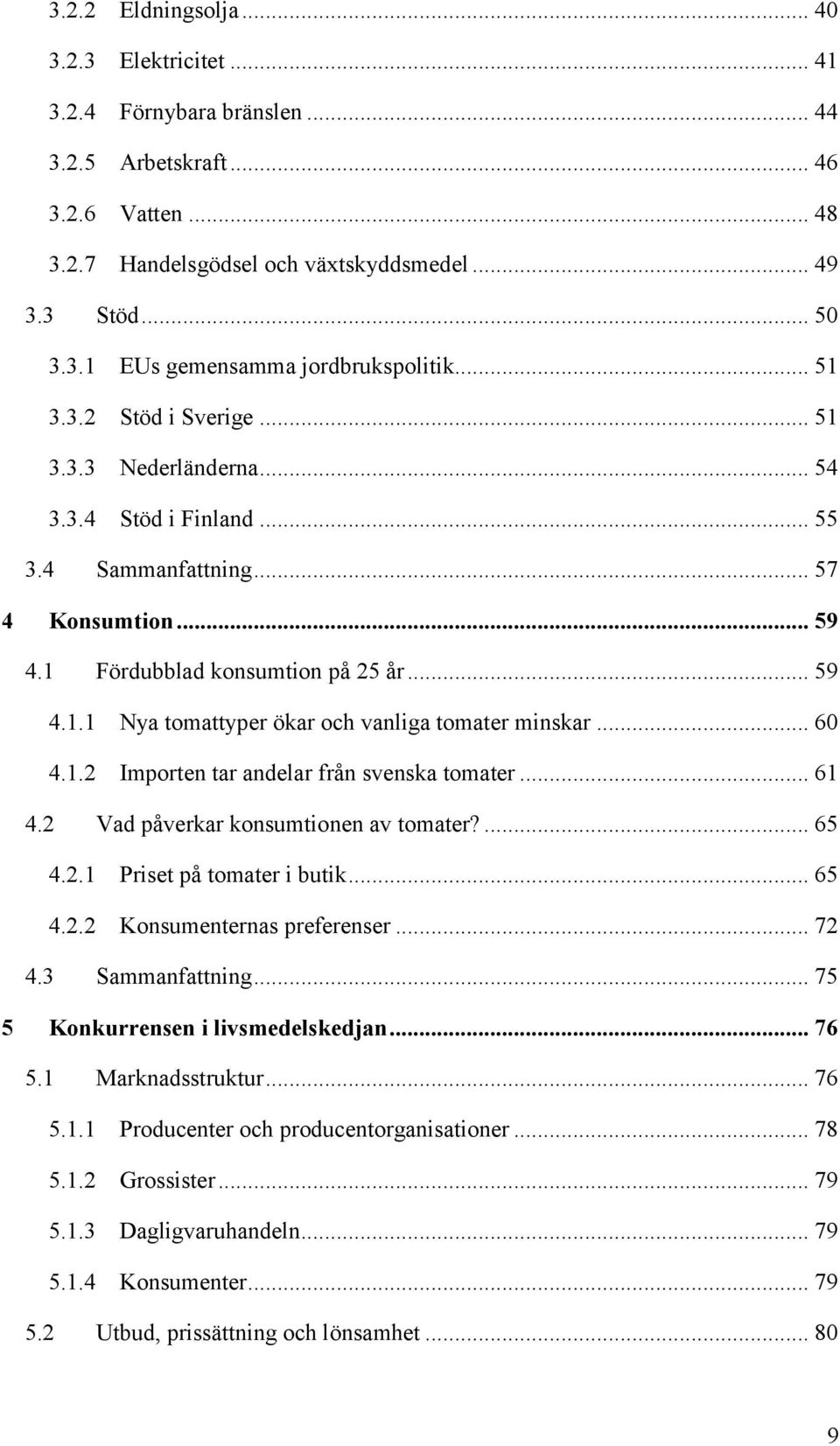 .. 60 4.1.2 Importen tar andelar från svenska tomater... 61 4.2 Vad påverkar konsumtionen av tomater?... 65 4.2.1 Priset på tomater i butik... 65 4.2.2 Konsumenternas preferenser... 72 4.