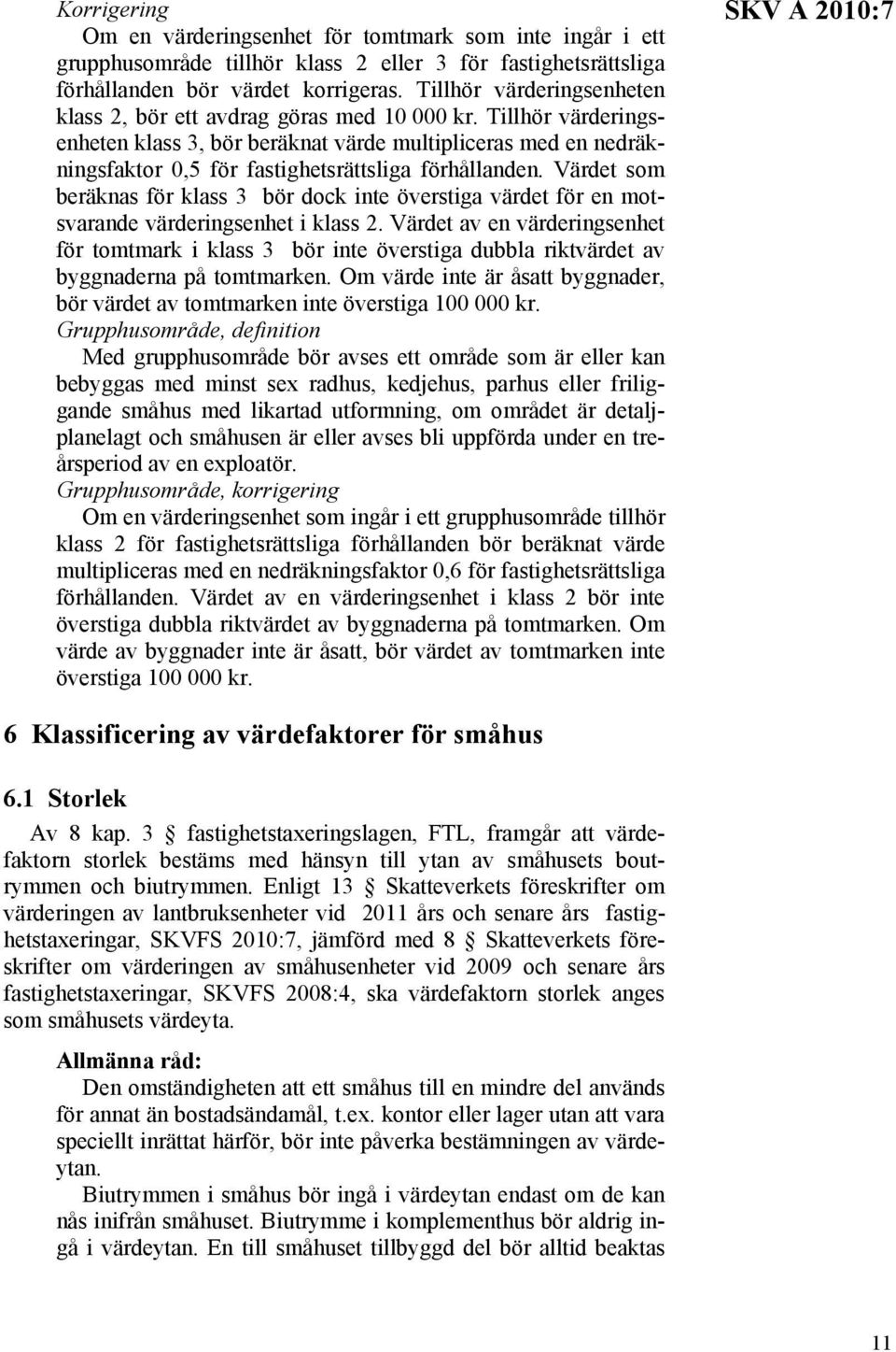 Tillhör värderingsenheten klass 3, bör beräknat värde multipliceras med en nedräkningsfaktor 0,5 för fastighetsrättsliga förhållanden.