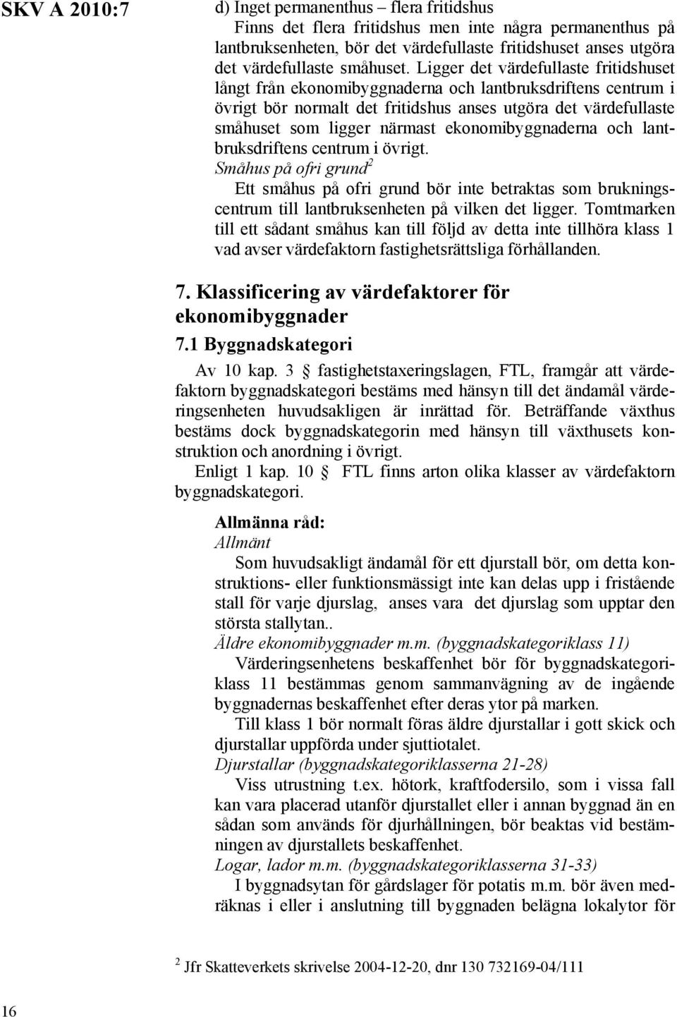 ekonomibyggnaderna och lantbruksdriftens centrum i övrigt. Småhus på ofri grund 2 Ett småhus på ofri grund bör inte betraktas som brukningscentrum till lantbruksenheten på vilken det ligger.