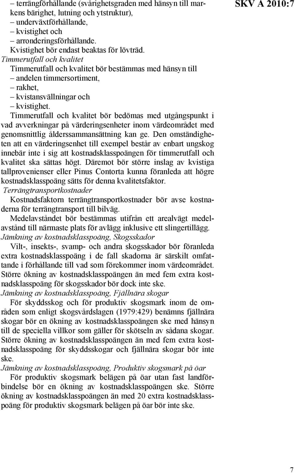 Timmerutfall och kvalitet bör bedömas med utgångspunkt i vad avverkningar på värderingsenheter inom värdeområdet med genomsnittlig ålderssammansättning kan ge.