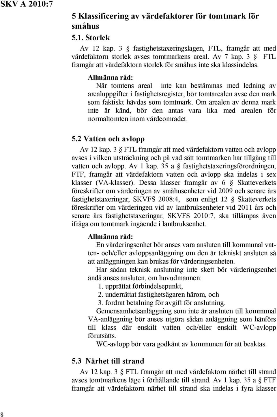 Allmänna råd: När tomtens areal inte kan bestämmas med ledning av arealuppgifter i fastighetsregister, bör tomtarealen avse den mark som faktiskt hävdas som tomtmark.