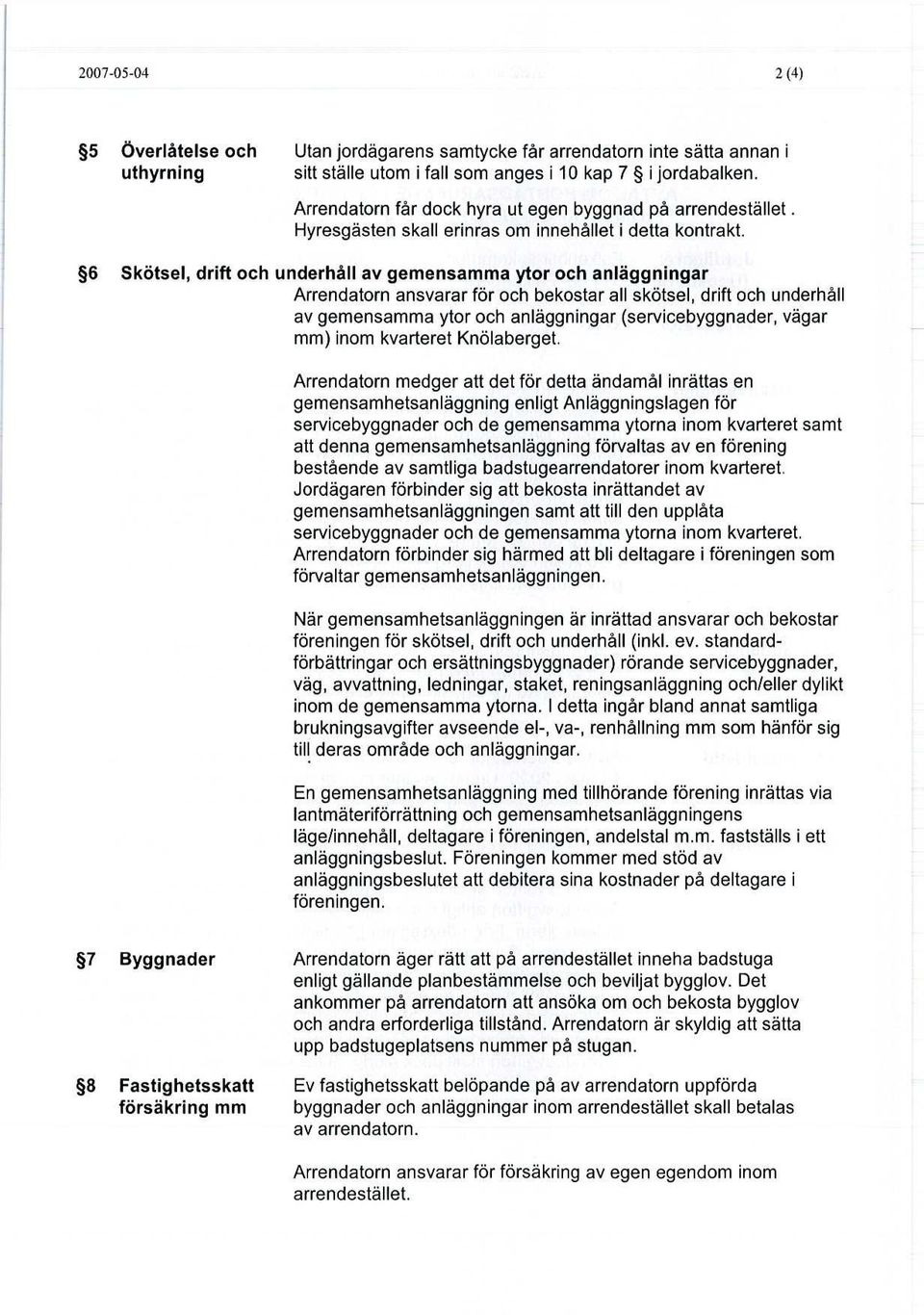 6 Skötsel, drift och underhåll av gemensamma ytor och anläggningar Arrendatorn ansvarar för och bekostar all skötsel, drift och underhåll av gemensamma ytor och anläggningar (servicebyggnader, vägar