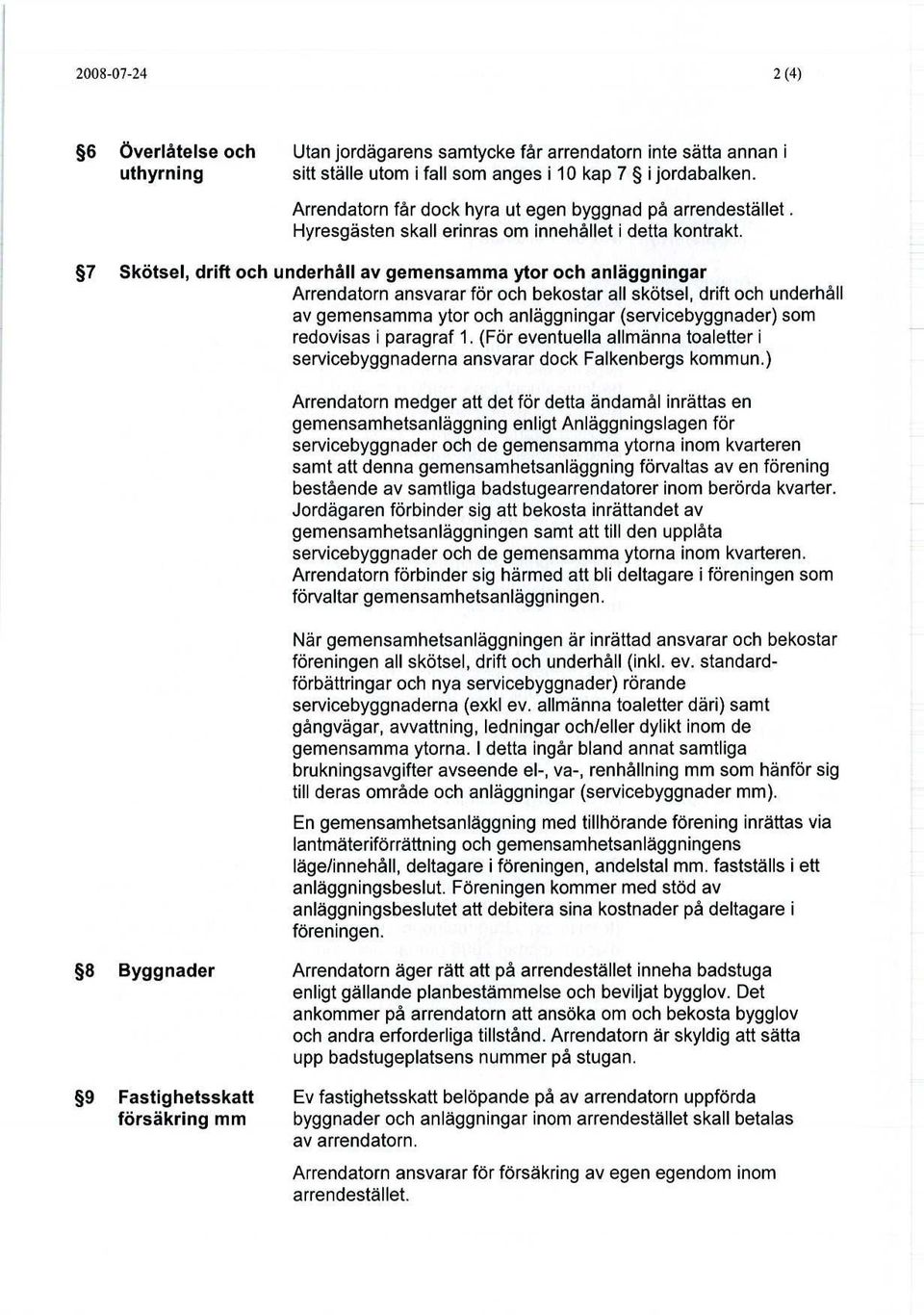 7 Skötsel, drift och underhåll av gemensamma ytor och anläggningar Arrendatorn ansvarar för och bekostar all skötsel, drift och underhåll av gemensamma ytor och anläggningar (servicebyggnader) som