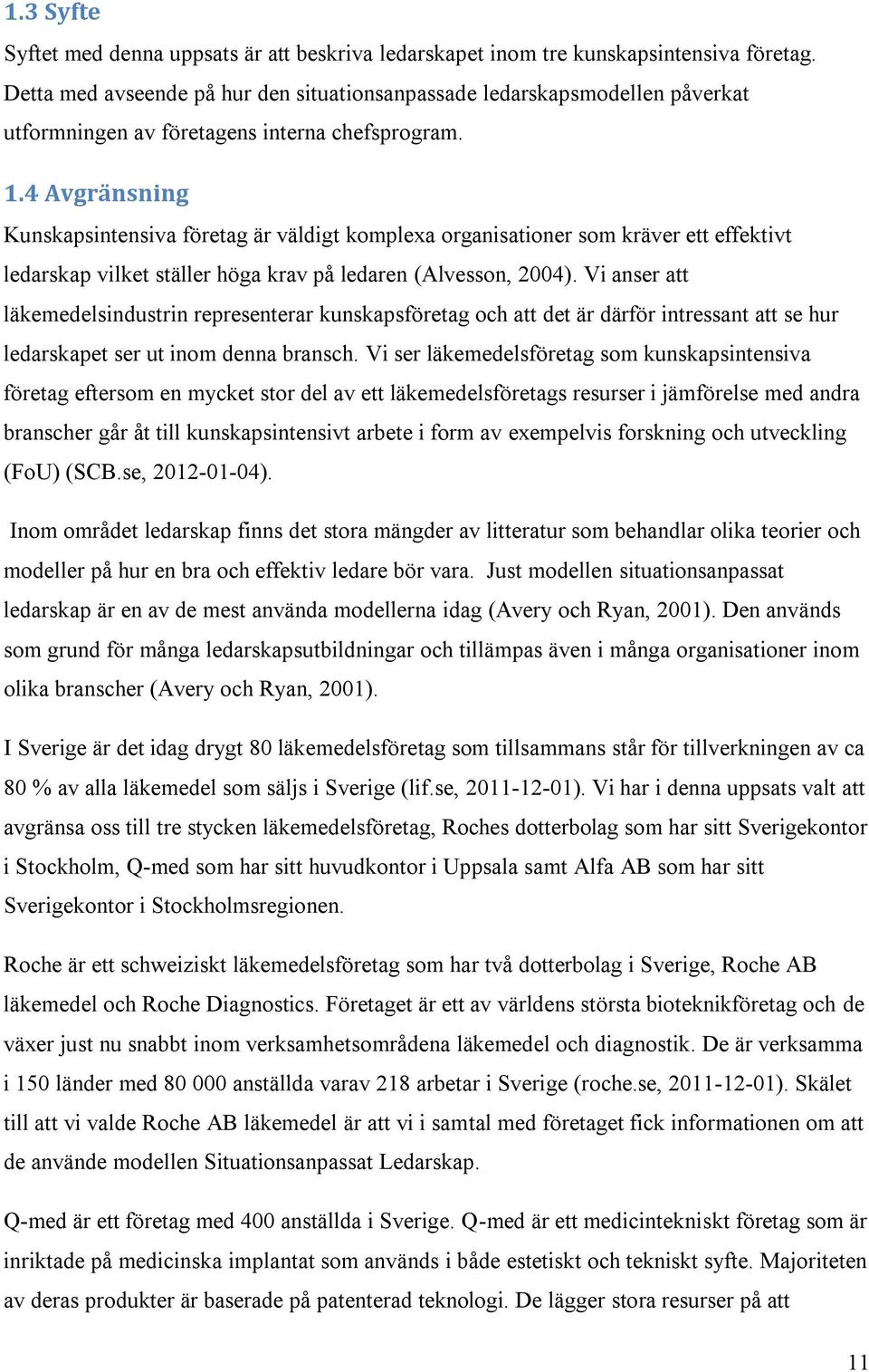 4 Avgränsning Kunskapsintensiva företag är väldigt komplexa organisationer som kräver ett effektivt ledarskap vilket ställer höga krav på ledaren (Alvesson, 2004).