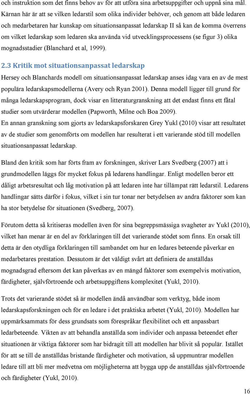 ledarskap som ledaren ska använda vid utvecklingsprocessens (se figur 3) olika mognadsstadier (Blanchard et al, 1999). 2.