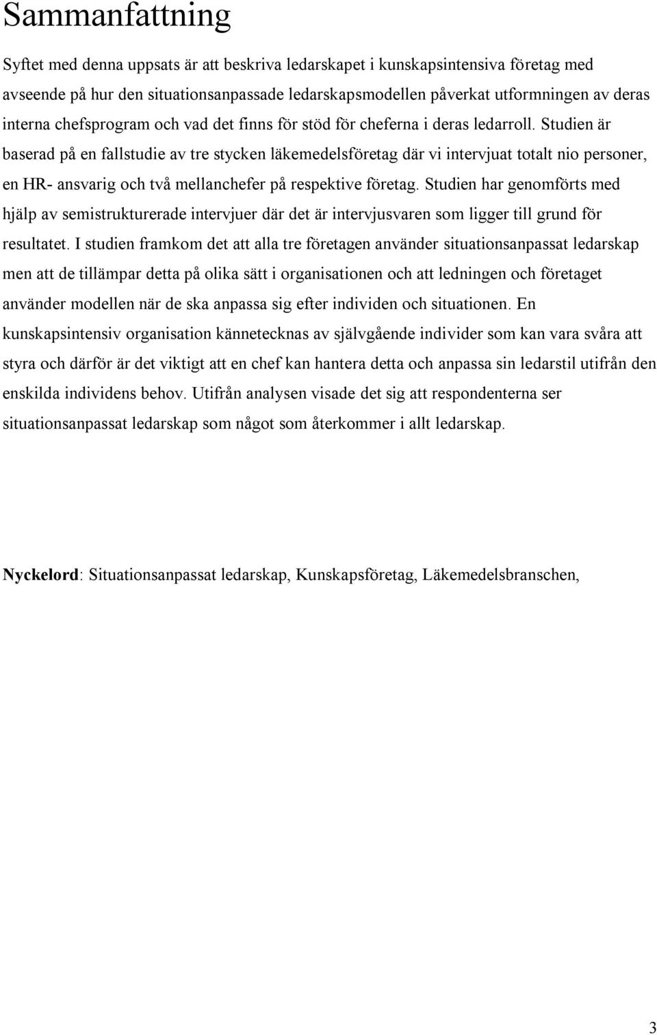 Studien är baserad på en fallstudie av tre stycken läkemedelsföretag där vi intervjuat totalt nio personer, en HR- ansvarig och två mellanchefer på respektive företag.