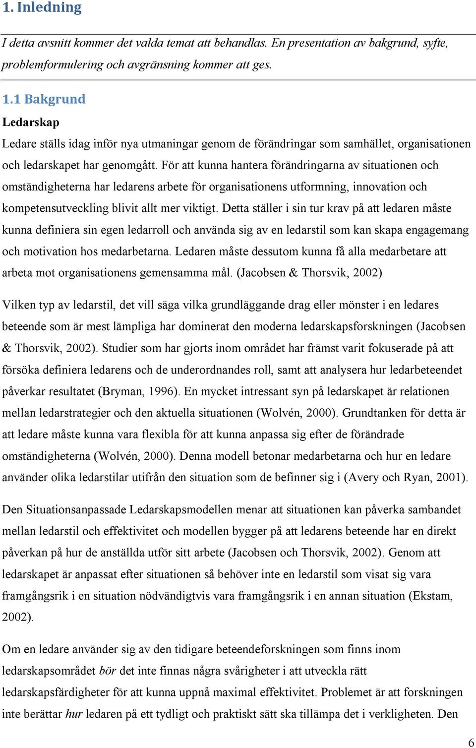 För att kunna hantera förändringarna av situationen och omständigheterna har ledarens arbete för organisationens utformning, innovation och kompetensutveckling blivit allt mer viktigt.