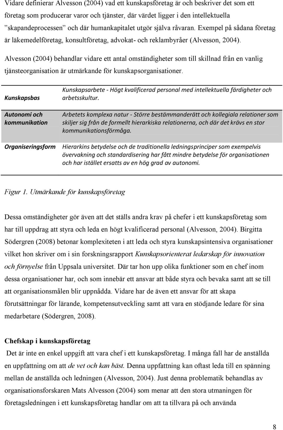 Alvesson (2004) behandlar vidare ett antal omständigheter som till skillnad från en vanlig tjänsteorganisation är utmärkande för kunskapsorganisationer.