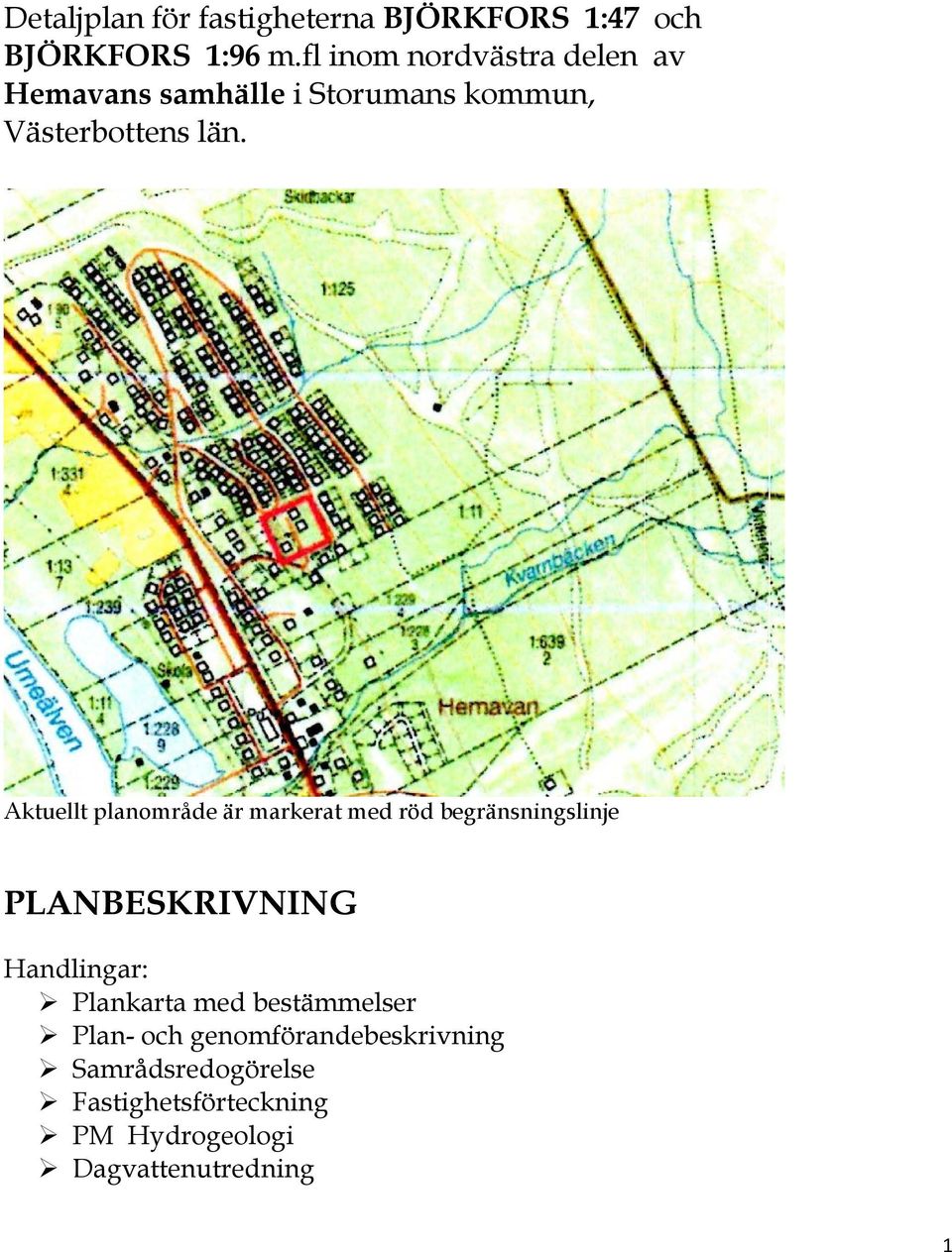 Aktuellt planområde är markerat med röd begränsningslinje PLANBESKRIVNING Handlingar: