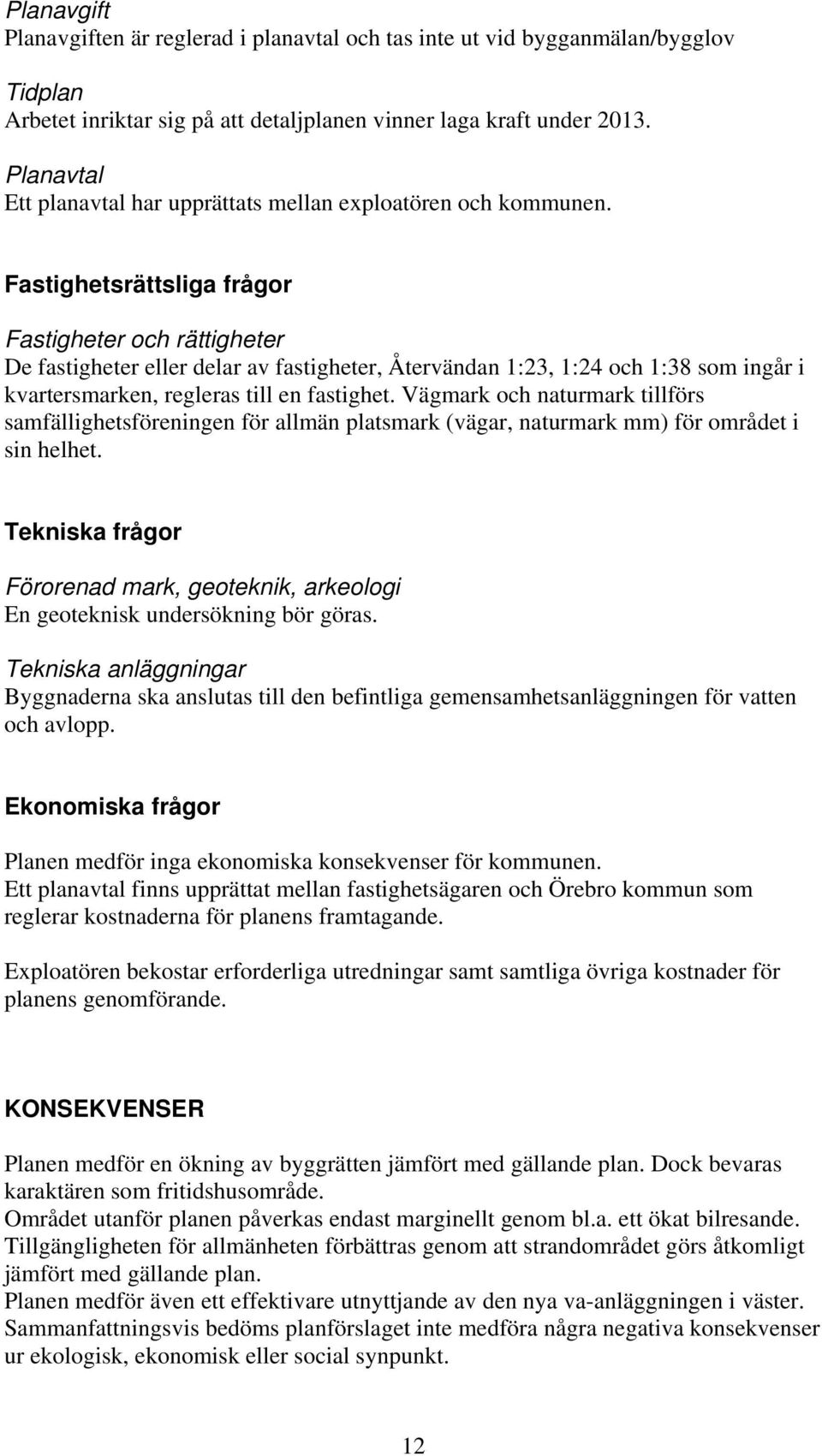 Fastighetsrättsliga frågor Fastigheter och rättigheter De fastigheter eller delar av fastigheter, Återvändan 1:23, 1:24 och 1:38 som ingår i kvartersmarken, regleras till en fastighet.