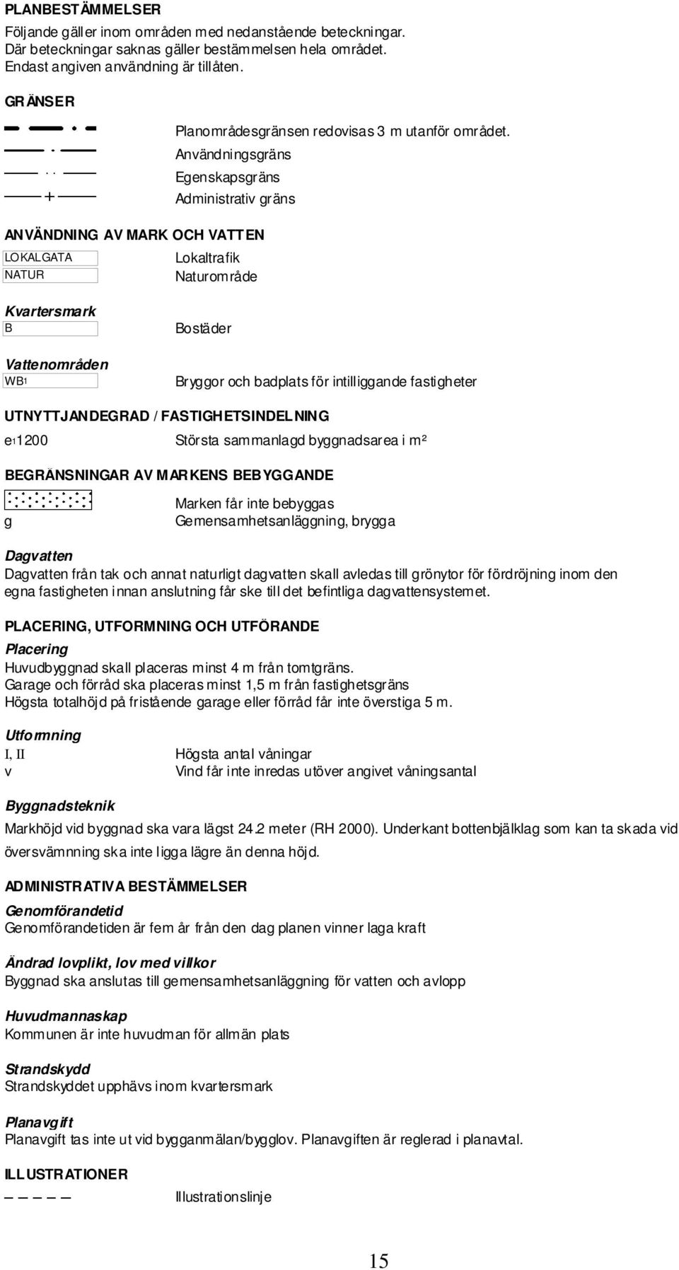 An vänd ni ng sgrä ns Eg en skap sgr äns Ad min istrativ gr än s Kvartersmark B Vattenområden WB1 Bo stä de r Br yg go r och b ad pla ts fö r intill igg an de fa sti gh eter UTNYTTJAN DEGRAD /