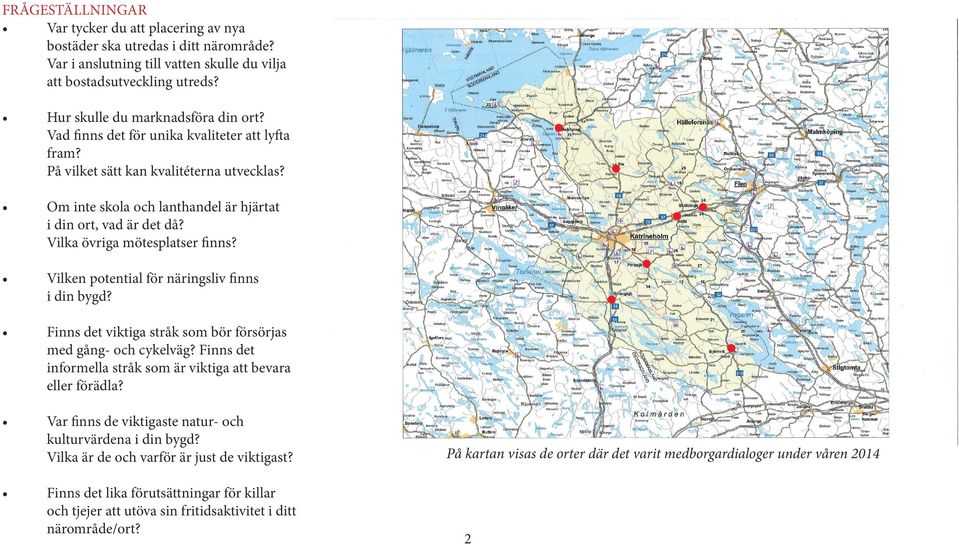 På vilket sätt kan kvalitéterna utvecklas? Om inte skola och lanthandel är hjärtat i din ort, vad är det då? Vilka övriga mötesplatser fnns? Vilken potential för näringsliv finns i din bygd?