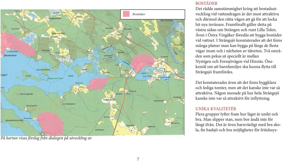 I Strångsjö konstaterades att det fnns många platser man kan bygga på längs de festa vägar inom och i närheten av tätorten.