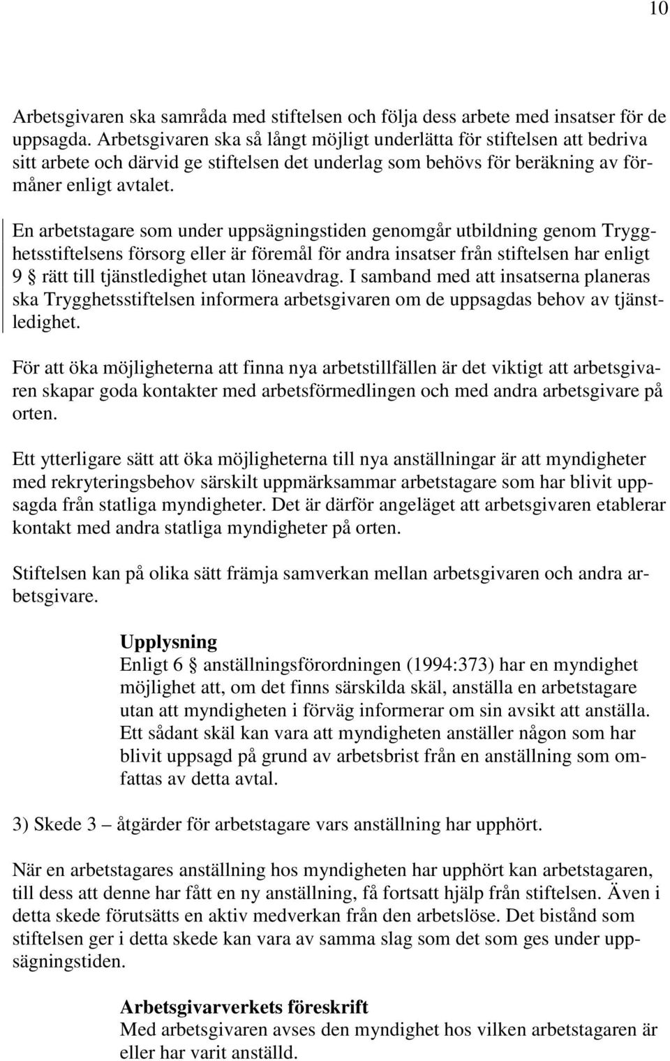 En arbetstagare som under uppsägningstiden genomgår utbildning genom Trygghetsstiftelsens försorg eller är föremål för andra insatser från stiftelsen har enligt 9 rätt till tjänstledighet utan