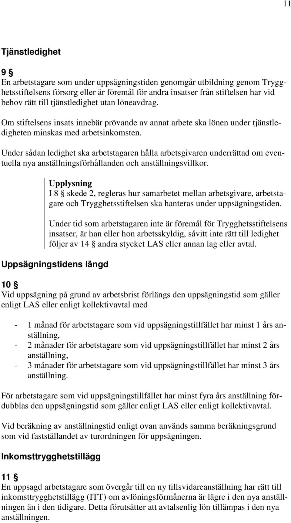 Under sådan ledighet ska arbetstagaren hålla arbetsgivaren underrättad om eventuella nya anställningsförhållanden och anställningsvillkor.