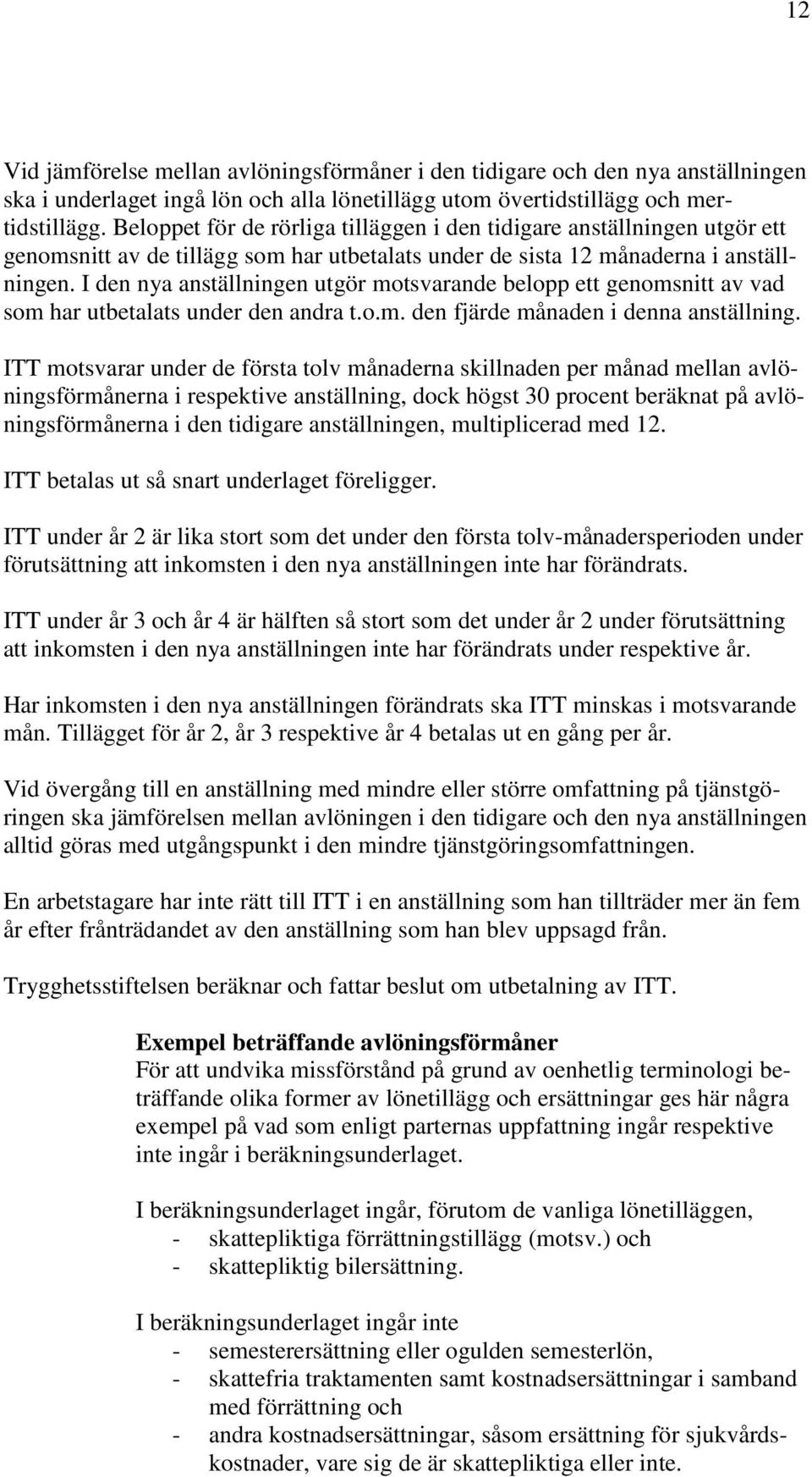 I den nya anställningen utgör motsvarande belopp ett genomsnitt av vad som har utbetalats under den andra t.o.m. den fjärde månaden i denna anställning.