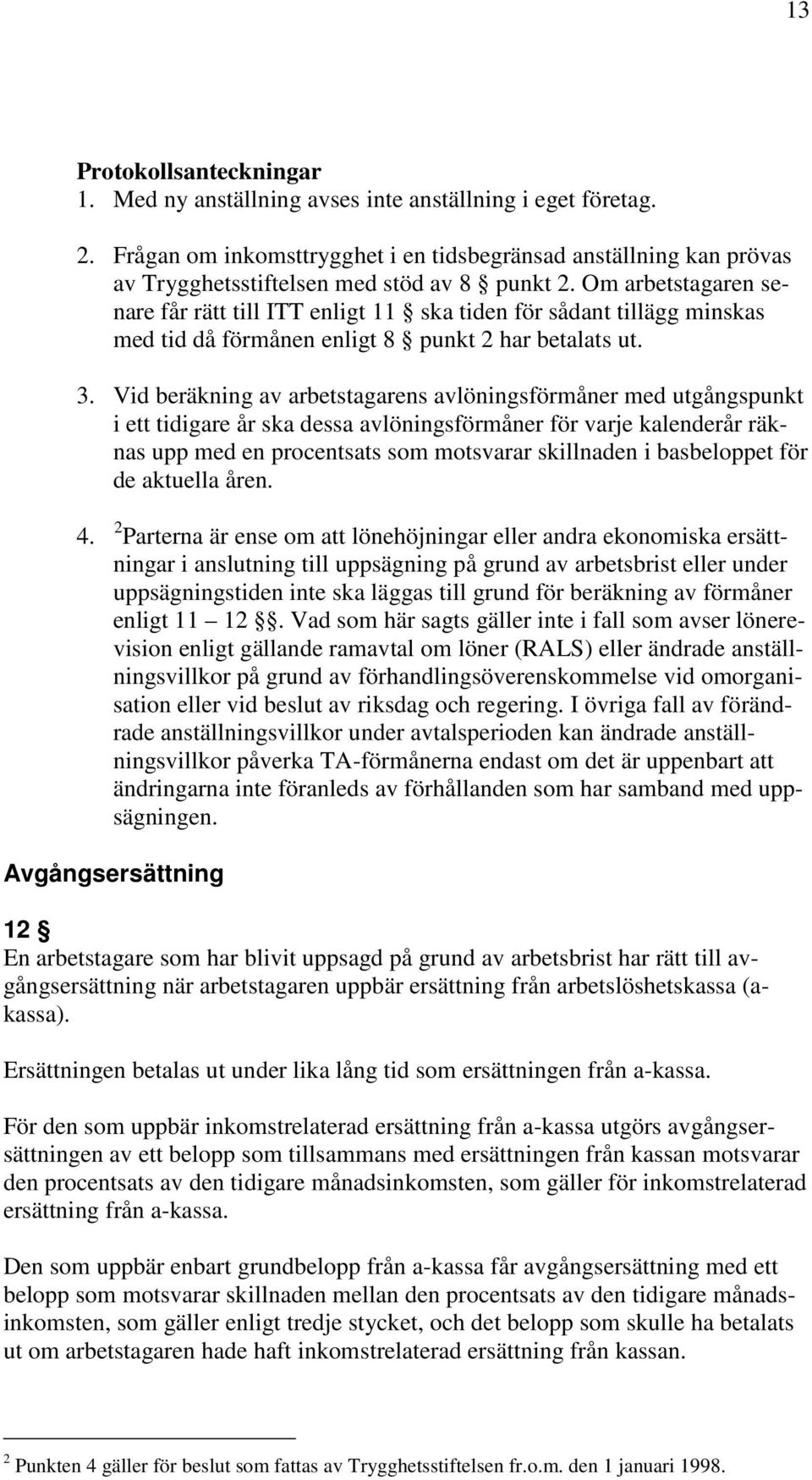 Om arbetstagaren senare får rätt till ITT enligt 11 ska tiden för sådant tillägg minskas med tid då förmånen enligt 8 punkt 2 har betalats ut. 3.