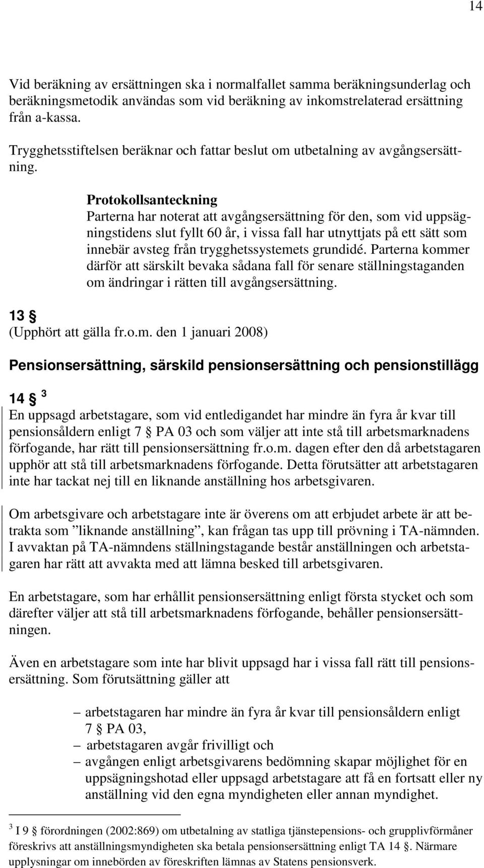 Protokollsanteckning Parterna har noterat att avgångsersättning för den, som vid uppsägningstidens slut fyllt 60 år, i vissa fall har utnyttjats på ett sätt som innebär avsteg från trygghetssystemets