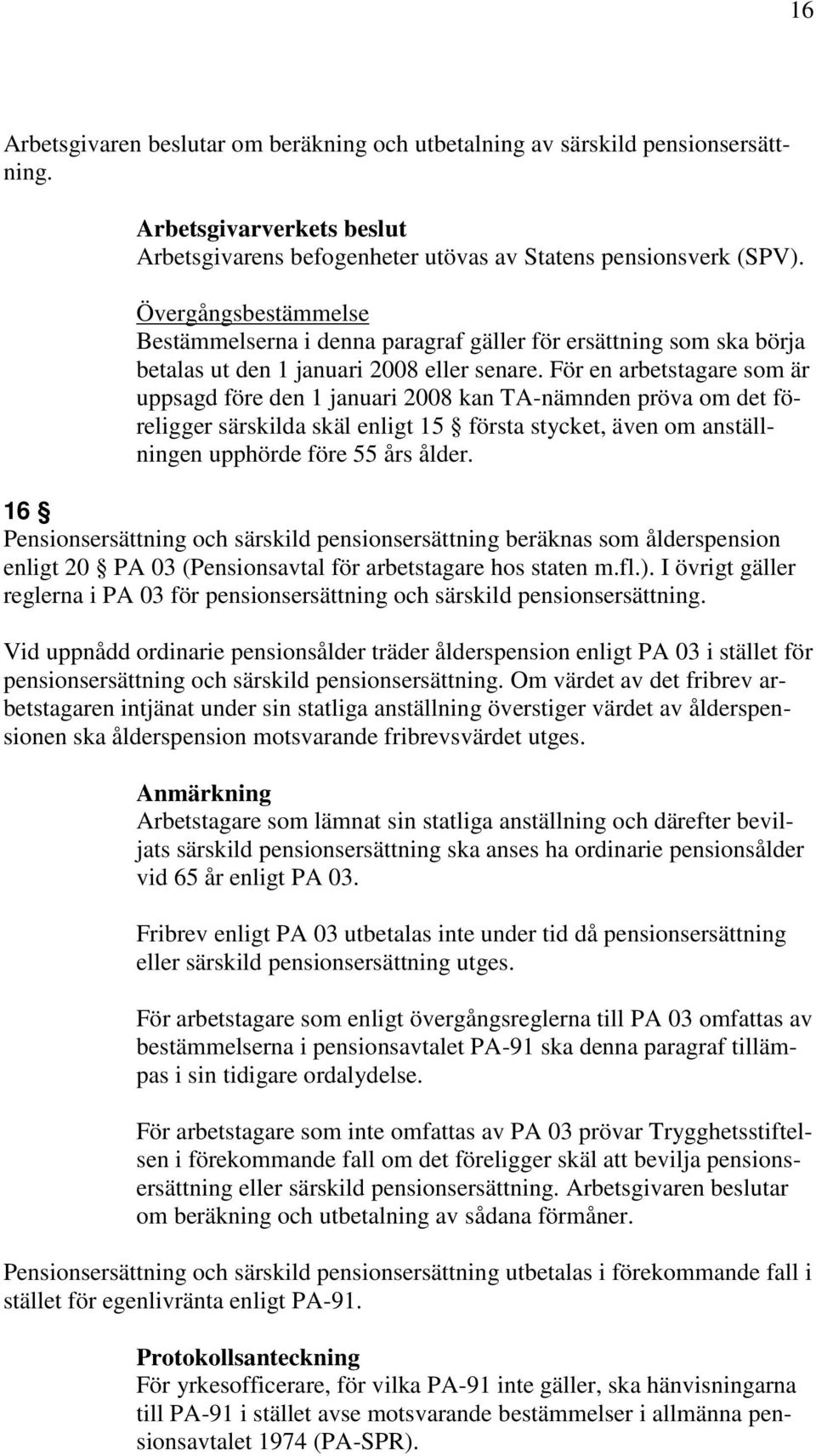 För en arbetstagare som är uppsagd före den 1 januari 2008 kan TA-nämnden pröva om det föreligger särskilda skäl enligt 15 första stycket, även om anställningen upphörde före 55 års ålder.