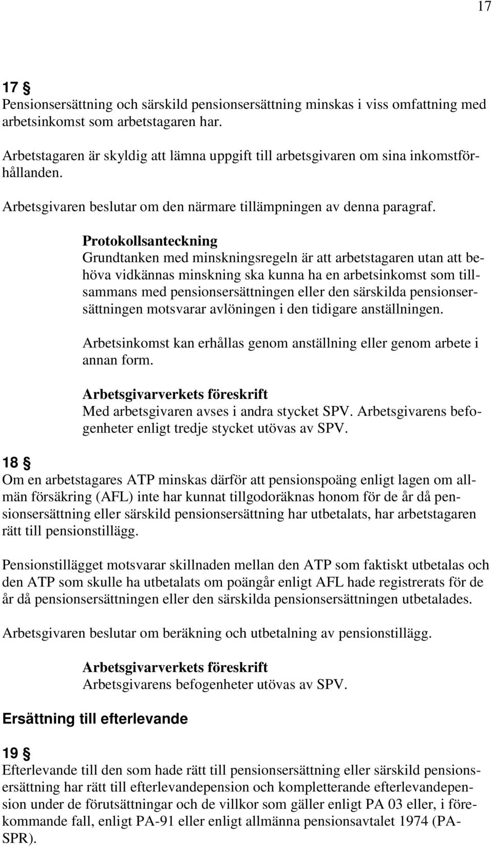 Protokollsanteckning Grundtanken med minskningsregeln är att arbetstagaren utan att behöva vidkännas minskning ska kunna ha en arbetsinkomst som tillsammans med pensionsersättningen eller den