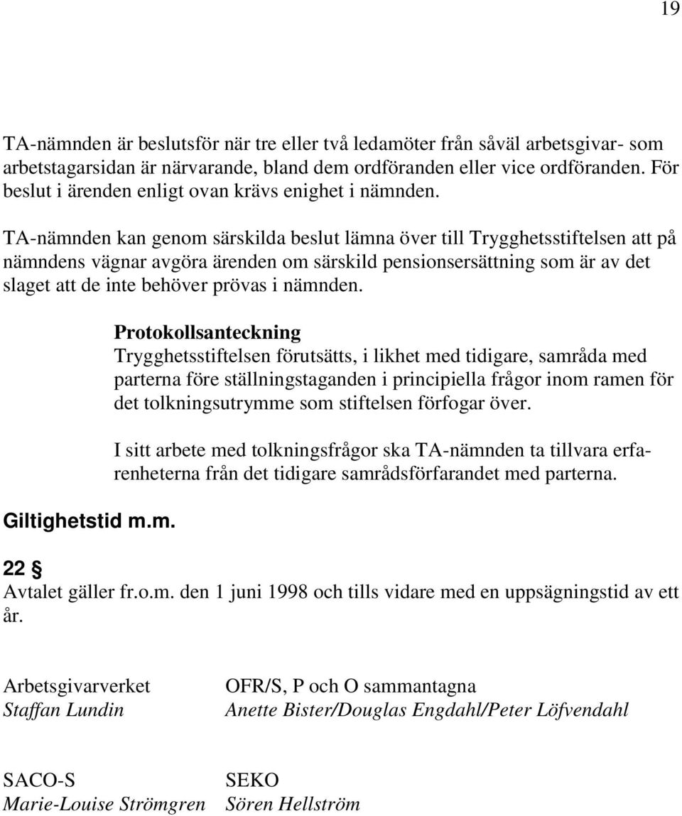 TA-nämnden kan genom särskilda beslut lämna över till Trygghetsstiftelsen att på nämndens vägnar avgöra ärenden om särskild pensionsersättning som är av det slaget att de inte behöver prövas i