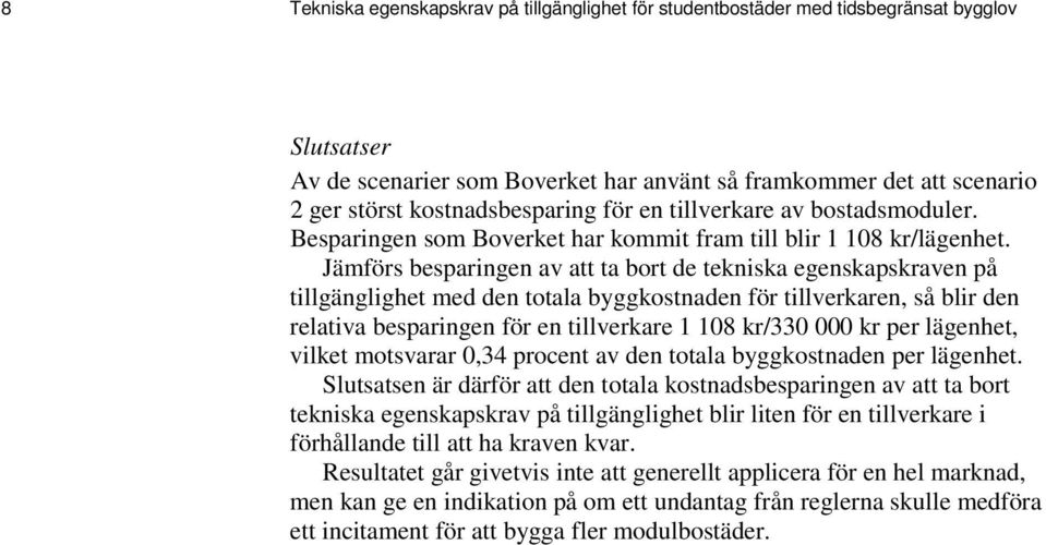 Jämförs besparingen av att ta bort de tekniska egenskapskraven på tillgänglighet med den totala byggkostnaden för tillverkaren, så blir den relativa besparingen för en tillverkare 1 108 kr/330 000 kr