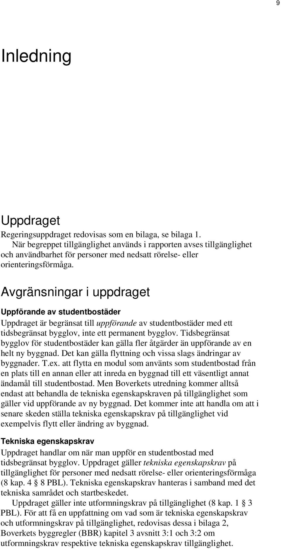 Avgränsningar i uppdraget Uppförande av studentbostäder Uppdraget är begränsat till uppförande av studentbostäder med ett tidsbegränsat bygglov, inte ett permanent bygglov.